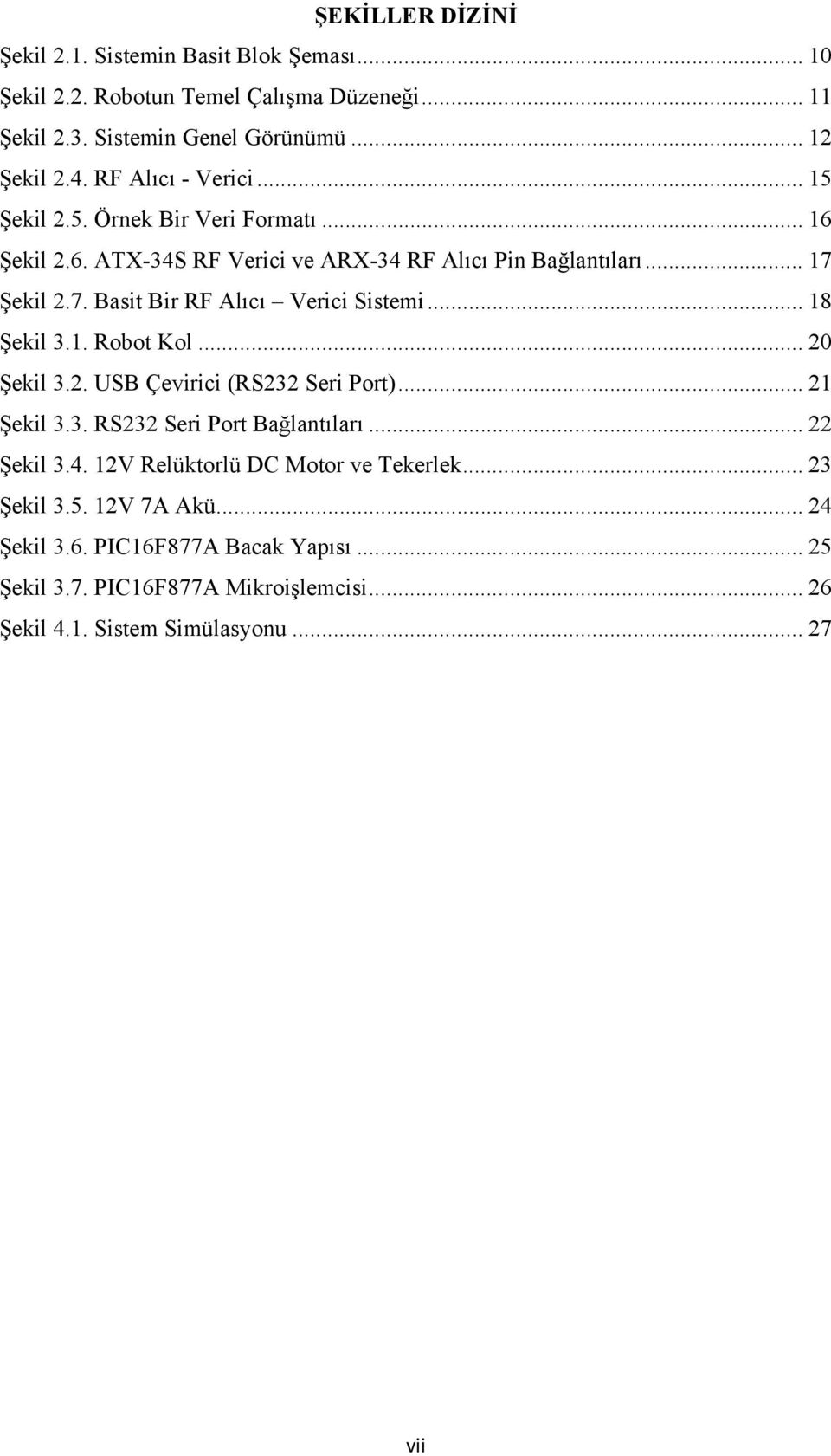 Şekil 2.7. Basit Bir RF Alıcı Verici Sistemi... 18 Şekil 3.1. Robot Kol... 20 Şekil 3.2. USB Çevirici (RS232 Seri Port)... 21 Şekil 3.3. RS232 Seri Port Bağlantıları.