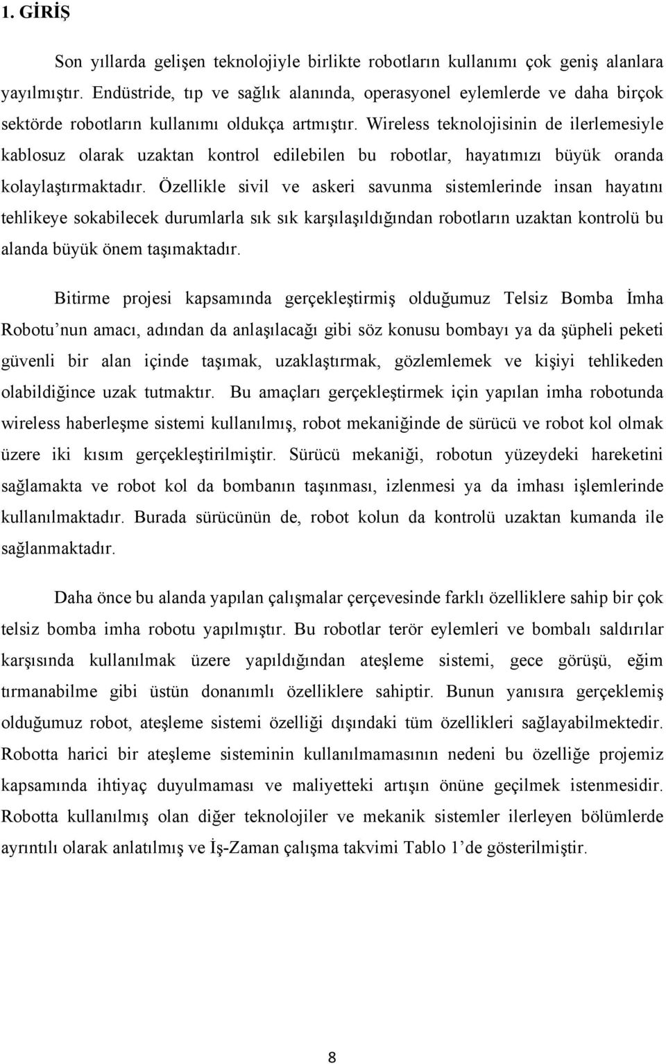 Wireless teknolojisinin de ilerlemesiyle kablosuz olarak uzaktan kontrol edilebilen bu robotlar, hayatımızı büyük oranda kolaylaştırmaktadır.