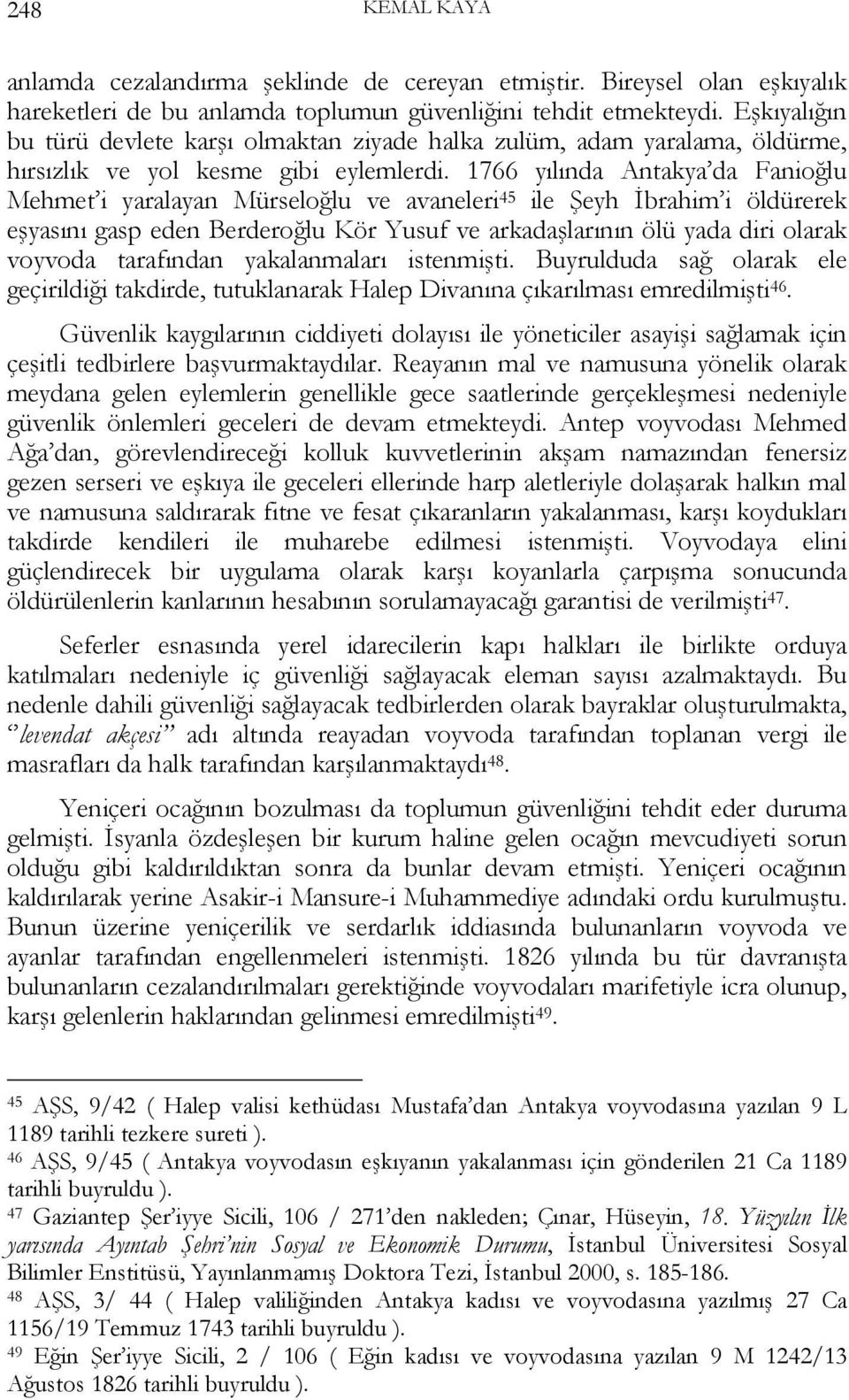 1766 yılında Antakya da Fanioğlu Mehmet i yaralayan Mürseloğlu ve avaneleri 45 ile Şeyh İbrahim i öldürerek eşyasını gasp eden Berderoğlu Kör Yusuf ve arkadaşlarının ölü yada diri olarak voyvoda