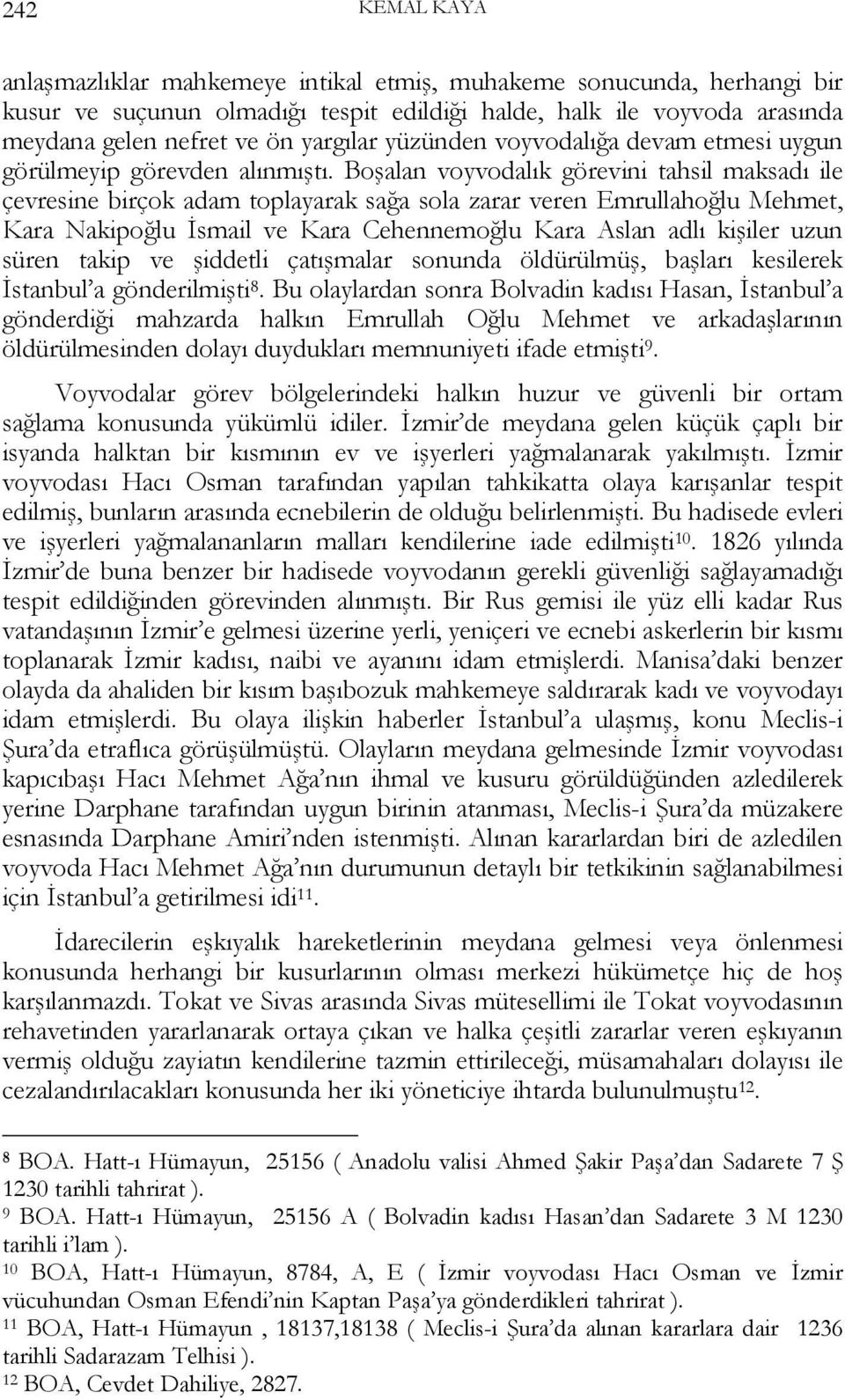 Boşalan voyvodalık görevini tahsil maksadı ile çevresine birçok adam toplayarak sağa sola zarar veren Emrullahoğlu Mehmet, Kara Nakipoğlu İsmail ve Kara Cehennemoğlu Kara Aslan adlı kişiler uzun