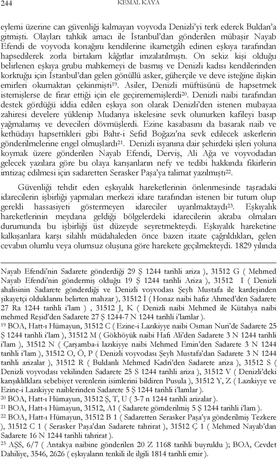 On sekiz kişi olduğu belirlenen eşkıya grubu mahkemeyi de basmış ve Denizli kadısı kendilerinden korktuğu için İstanbul dan gelen gönüllü asker, güherçile ve deve isteğine ilişkin emirleri okumaktan