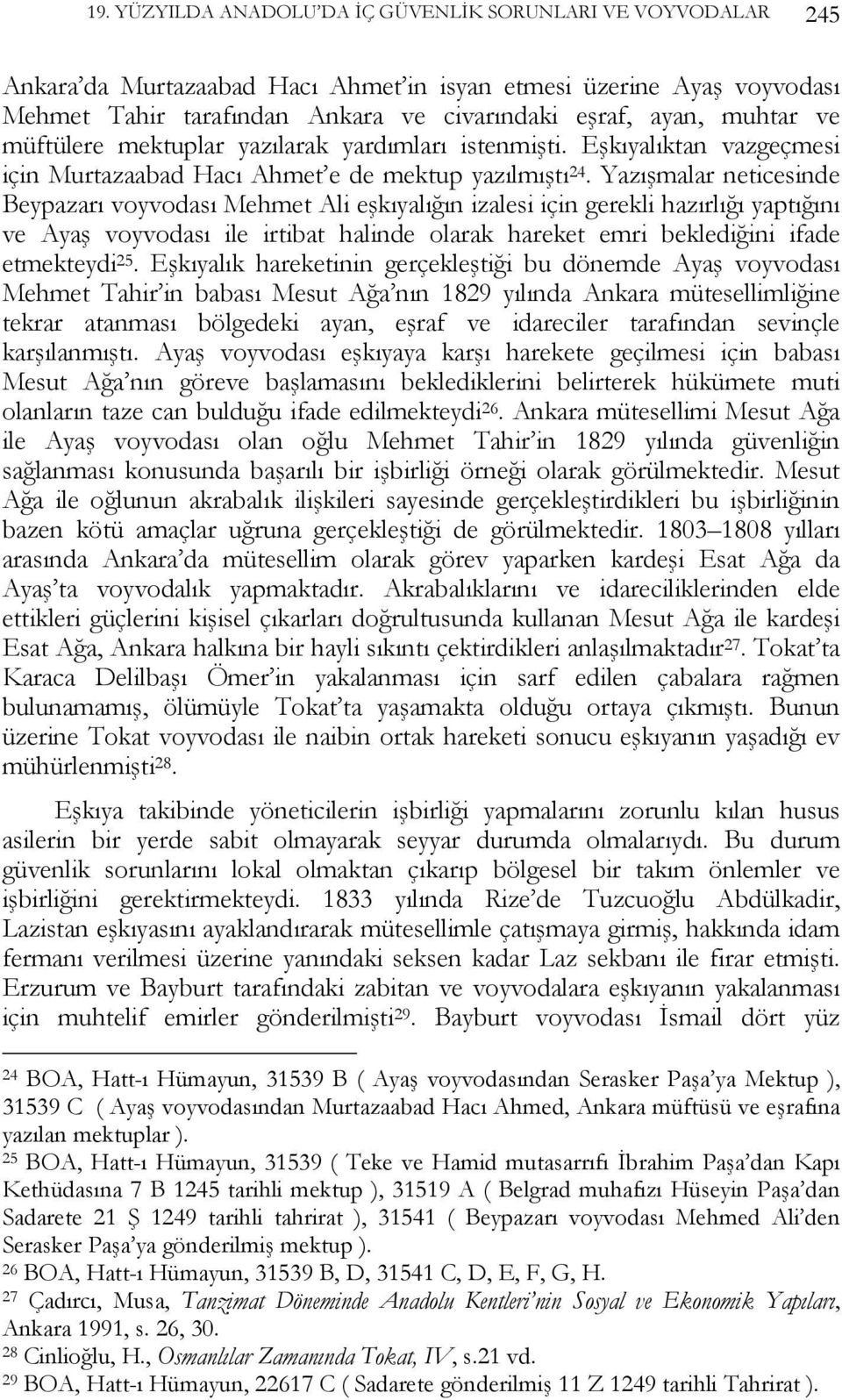 Yazışmalar neticesinde Beypazarı voyvodası Mehmet Ali eşkıyalığın izalesi için gerekli hazırlığı yaptığını ve Ayaş voyvodası ile irtibat halinde olarak hareket emri beklediğini ifade etmekteydi 25.