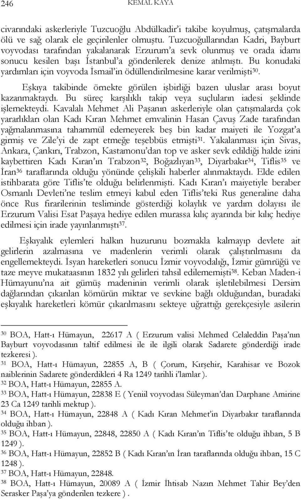 Bu konudaki yardımları için voyvoda İsmail in ödüllendirilmesine karar verilmişti 30. Eşkıya takibinde örnekte görülen işbirliği bazen uluslar arası boyut kazanmaktaydı.