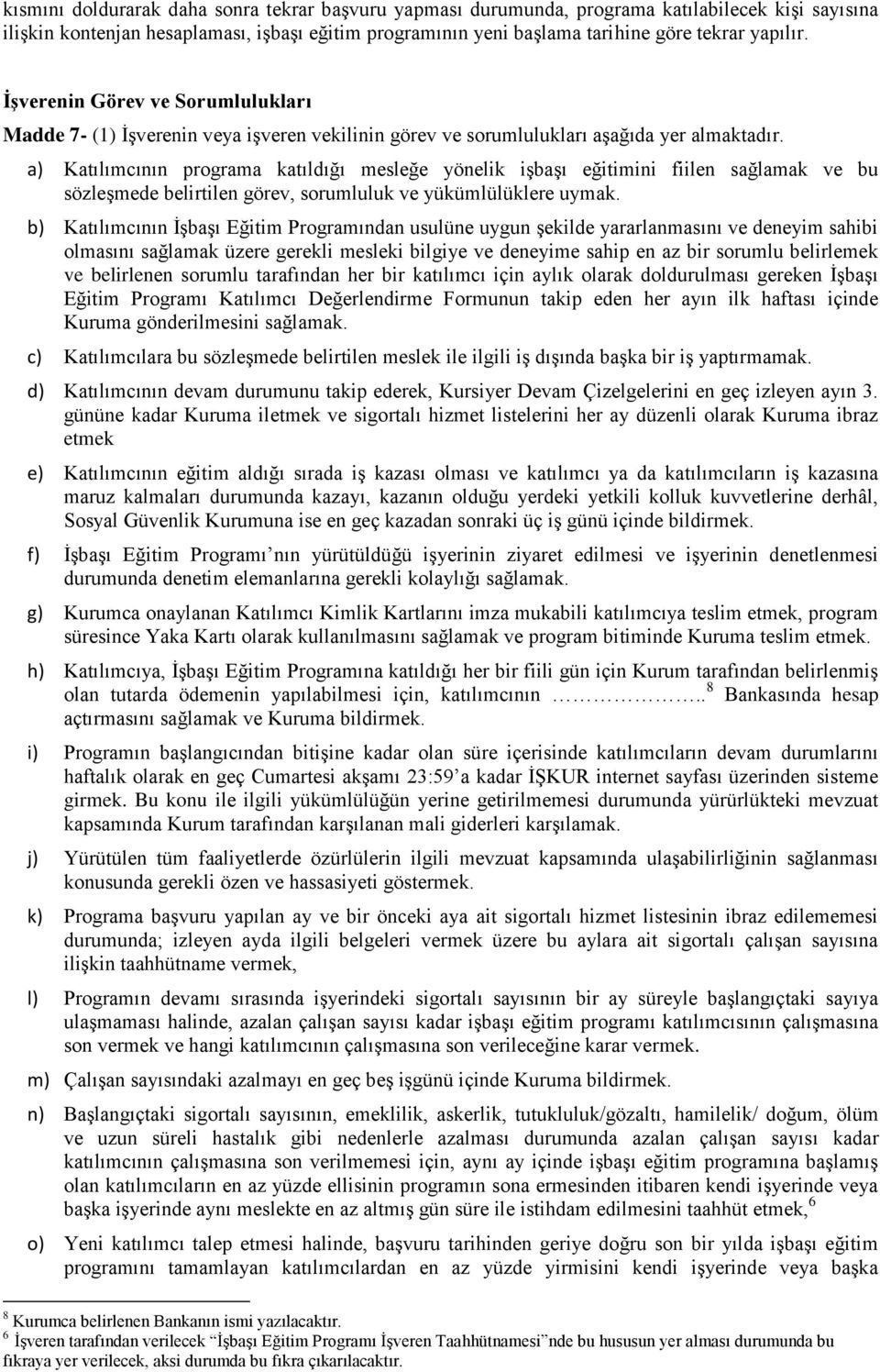 a) Katılımcının programa katıldığı mesleğe yönelik işbaşı eğitimini fiilen sağlamak ve bu sözleşmede belirtilen görev, sorumluluk ve yükümlülüklere uymak.