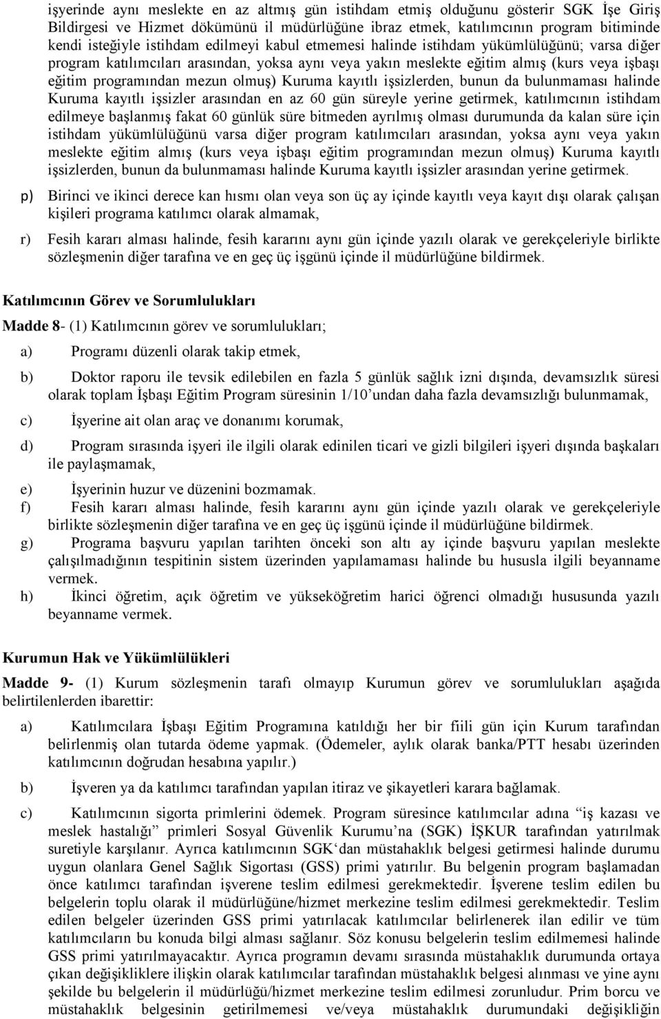 olmuş) Kuruma kayıtlı işsizlerden, bunun da bulunmaması halinde Kuruma kayıtlı işsizler arasından en az 60 gün süreyle yerine getirmek, katılımcının istihdam edilmeye başlanmış fakat 60 günlük süre