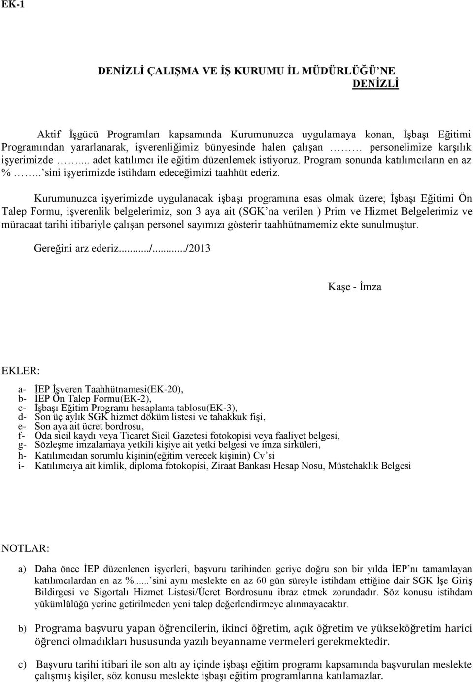 Kurumunuzca işyerimizde uygulanacak işbaşı programına esas olmak üzere; İşbaşı Eğitimi Ön Talep Formu, işverenlik belgelerimiz, son 3 aya ait (SGK na verilen ) Prim ve Hizmet Belgelerimiz ve müracaat