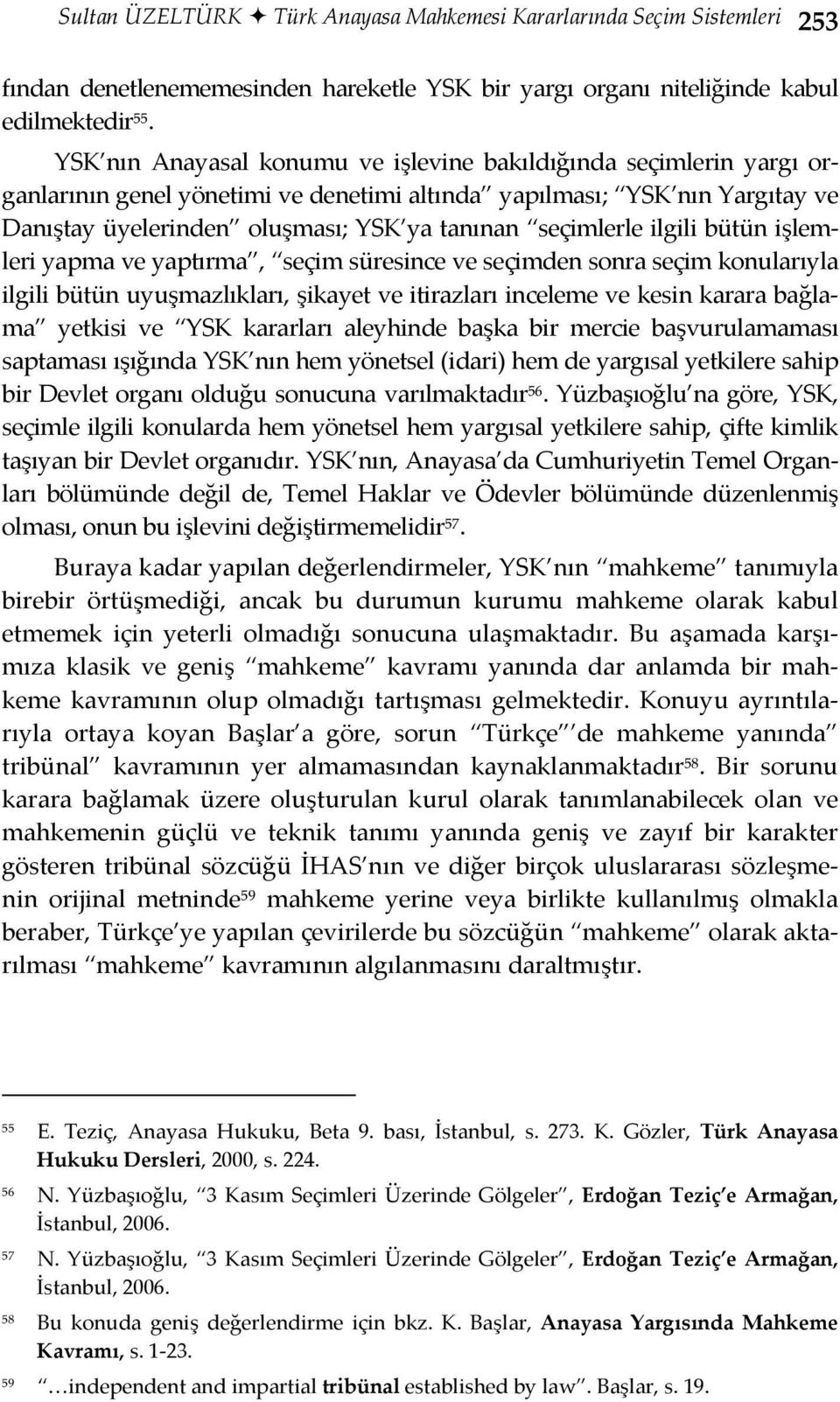 seçimlerle ilgili bütün işlemleri yapma ve yaptırma, seçim süresince ve seçimden sonra seçim konularıyla ilgili bütün uyuşmazlıkları, şikayet ve itirazları inceleme ve kesin karara bağlama yetkisi ve