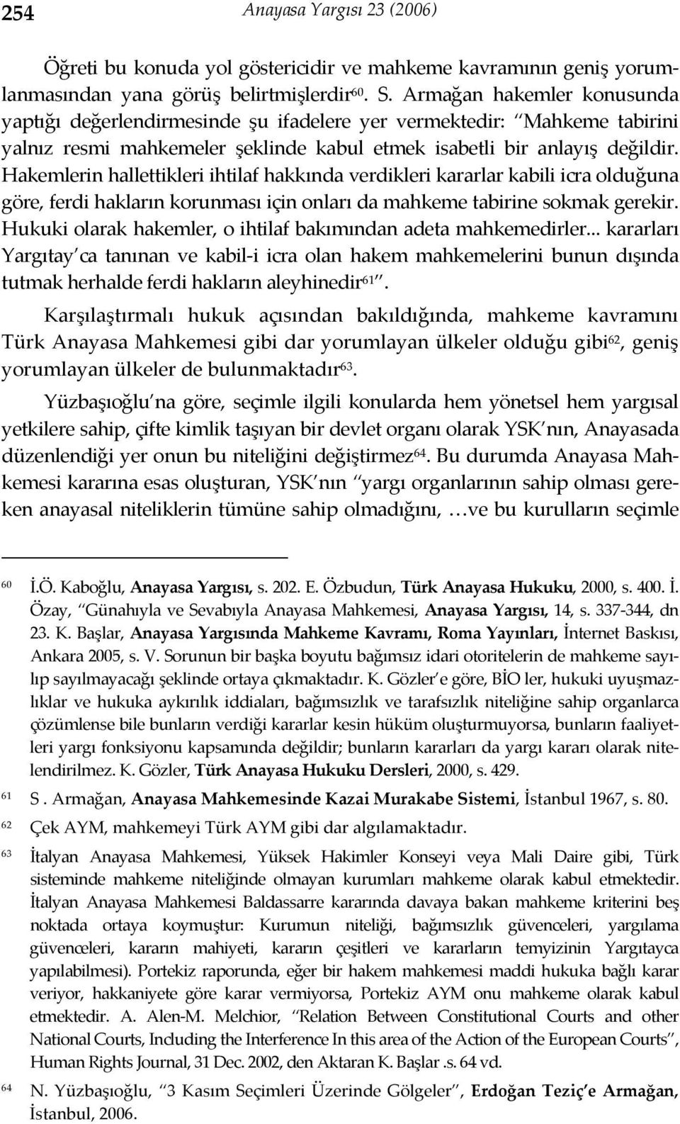 Hakemlerin hallettikleri ihtilaf hakkında verdikleri kararlar kabili icra olduğuna göre, ferdi hakların korunması için onları da mahkeme tabirine sokmak gerekir.