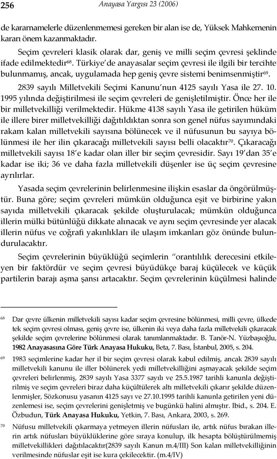 Türkiye de anayasalar seçim çevresi ile ilgili bir tercihte bulunmamış, ancak, uygulamada hep geniş çevre sistemi benimsenmiştir 69. 2839 sayılı Milletvekili Seçimi Kanunu nun 4125 sayılı Yasa ile 27.