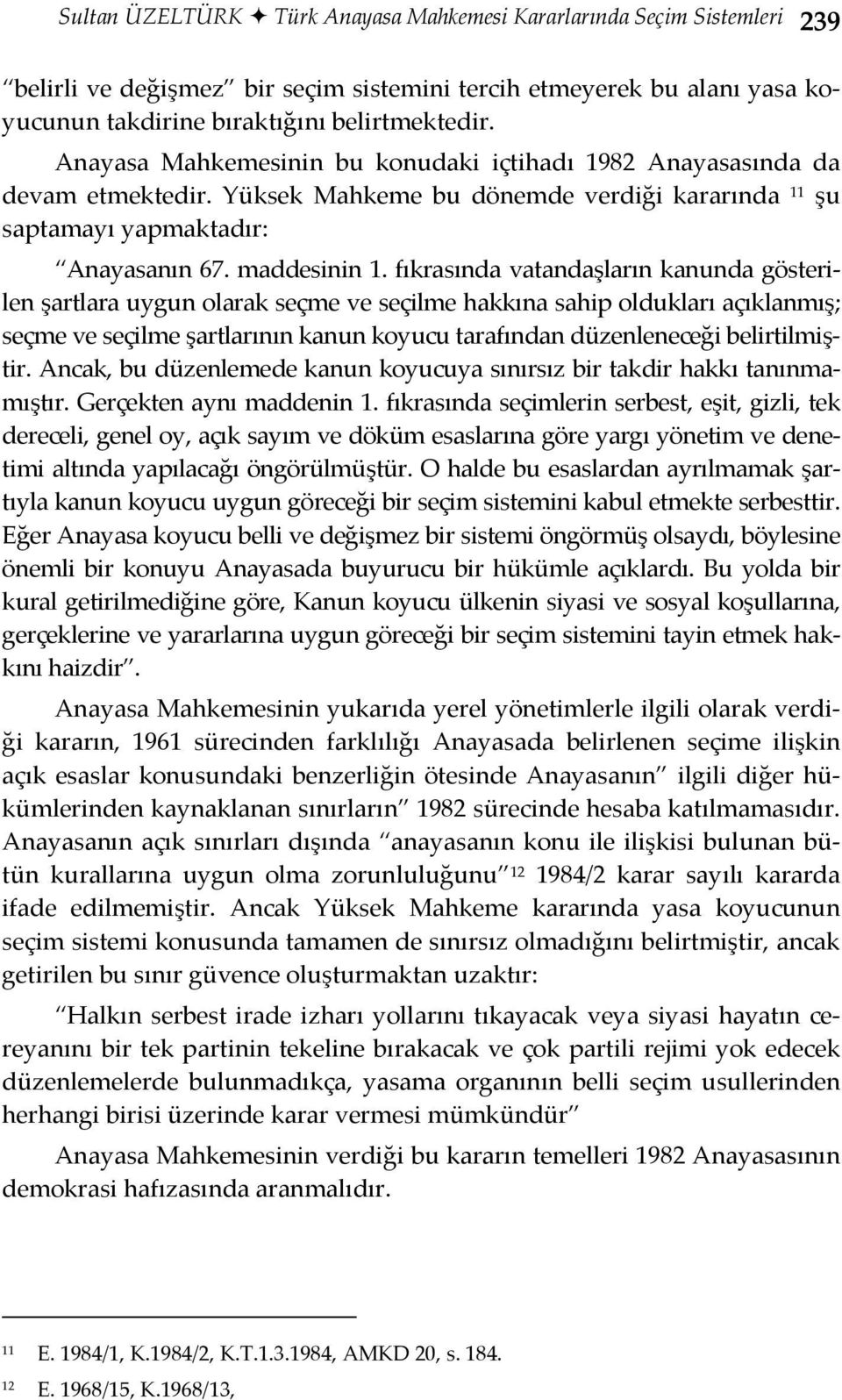 fıkrasında vatandaşların kanunda gösterilen şartlara uygun olarak seçme ve seçilme hakkına sahip oldukları açıklanmış; seçme ve seçilme şartlarının kanun koyucu tarafından düzenleneceği