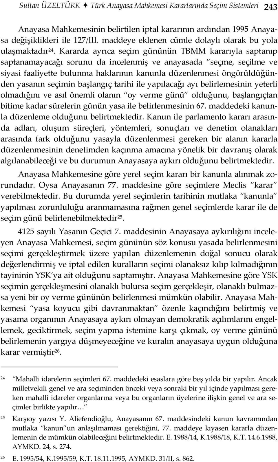 Kararda ayrıca seçim gününün TBMM kararıyla saptanıp saptanamayacağı sorunu da incelenmiş ve anayasada seçme, seçilme ve siyasi faaliyette bulunma haklarının kanunla düzenlenmesi öngörüldüğünden