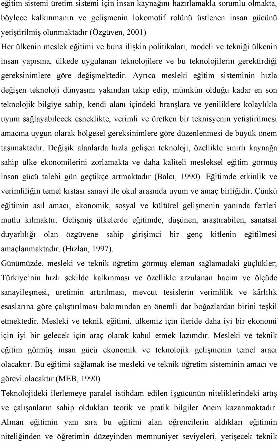 Ayrıca mesleki eğitim sisteminin hızla değişen teknoloji dünyasını yakından takip edip, mümkün olduğu kadar en son teknolojik bilgiye sahip, kendi alanı içindeki branşlara ve yeniliklere kolaylıkla