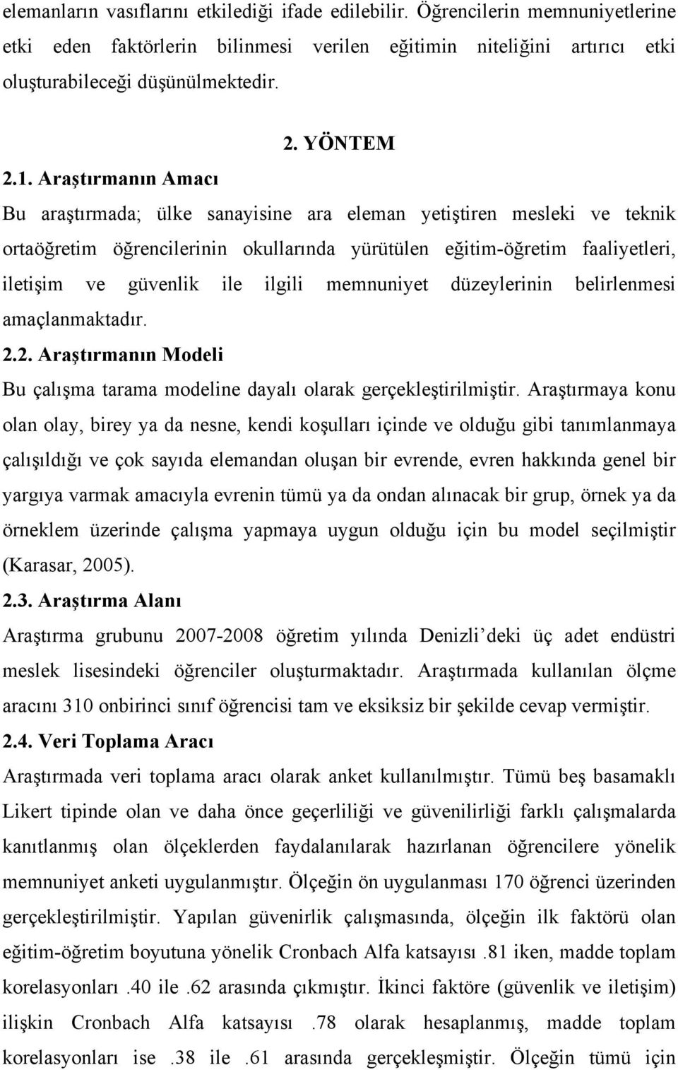 Araştırmanın Amacı Bu araştırmada; ülke sanayisine ara eleman yetiştiren mesleki ve teknik ortaöğretim öğrencilerinin okullarında yürütülen eğitim-öğretim faaliyetleri, iletişim ve güvenlik ile