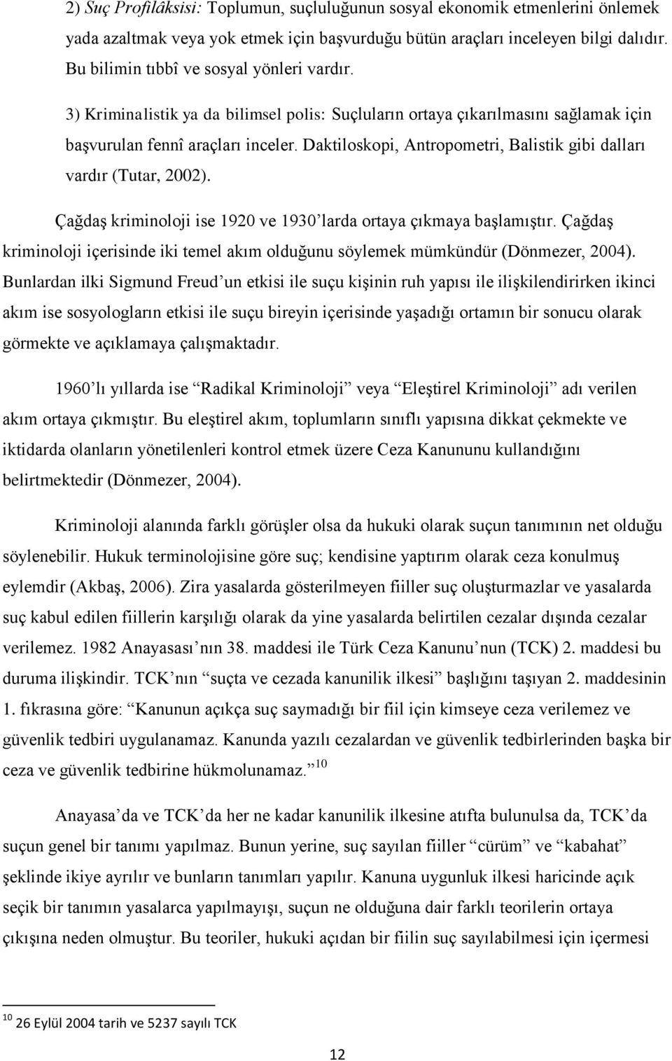 Daktiloskopi, Antropometri, Balistik gibi dalları vardır (Tutar, 2002). ÇağdaĢ kriminoloji ise 1920 ve 1930 larda ortaya çıkmaya baģlamıģtır.