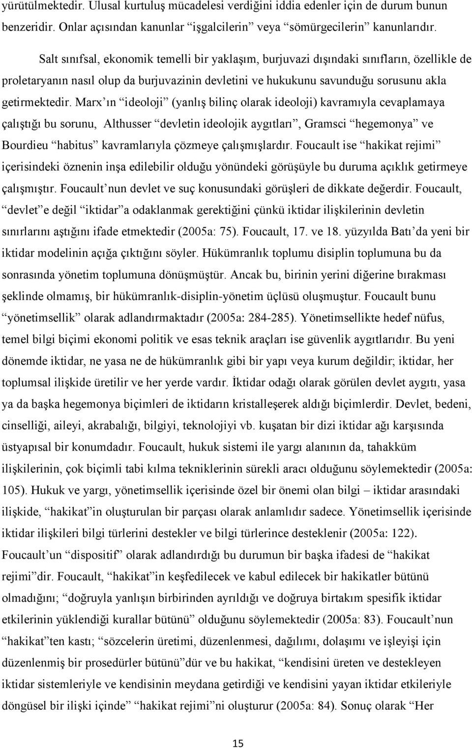 Marx ın ideoloji (yanlıģ bilinç olarak ideoloji) kavramıyla cevaplamaya çalıģtığı bu sorunu, Althusser devletin ideolojik aygıtları, Gramsci hegemonya ve Bourdieu habitus kavramlarıyla çözmeye