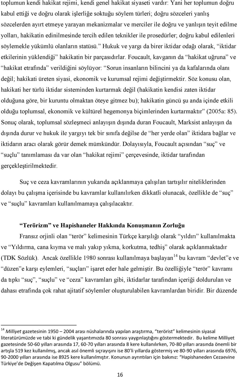 olanların statüsü. Hukuk ve yargı da birer iktidar odağı olarak, iktidar etkilerinin yüklendiği hakikatin bir parçasıdırlar.