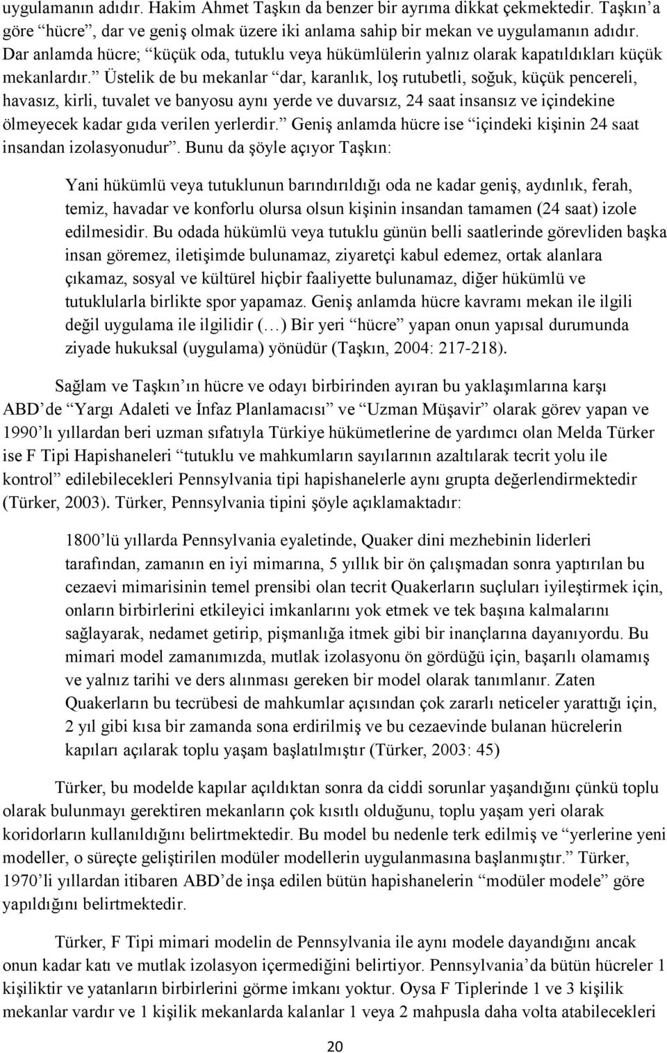 Üstelik de bu mekanlar dar, karanlık, loģ rutubetli, soğuk, küçük pencereli, havasız, kirli, tuvalet ve banyosu aynı yerde ve duvarsız, 24 saat insansız ve içindekine ölmeyecek kadar gıda verilen