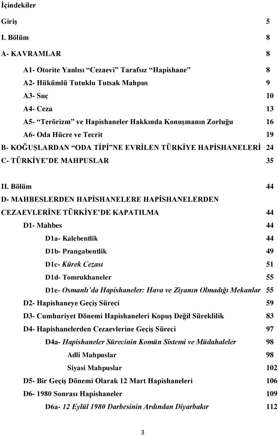 Hücre ve Tecrit 19 B- KOĞUġLARDAN ODA TĠPĠ NE EVRĠLEN TÜRKĠYE HAPĠSHANELERĠ 24 C- TÜRKĠYE DE MAHPUSLAR 35 II.