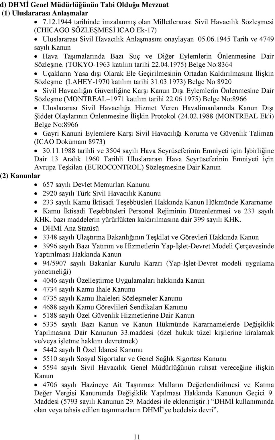 1945 Tarih ve 4749 sayılı Kanun Hava Taşımalarında Bazı Suç ve Diğer Eylemlerin Önlenmesine Dair Sözleşme. (TOKYO-1963 katılım tarihi 22.04.