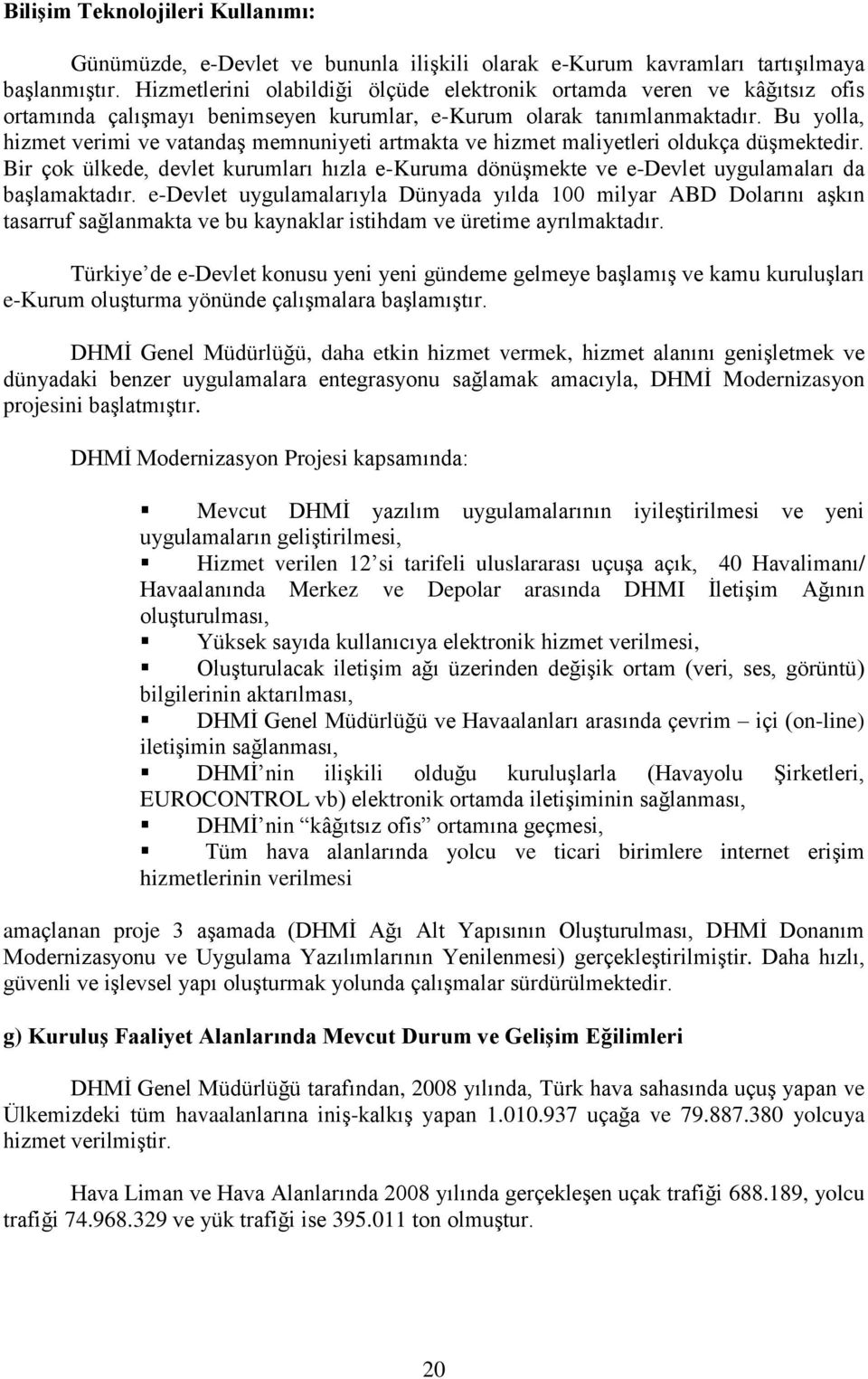 Bu yolla, hizmet verimi ve vatandaş memnuniyeti artmakta ve hizmet maliyetleri oldukça düşmektedir.