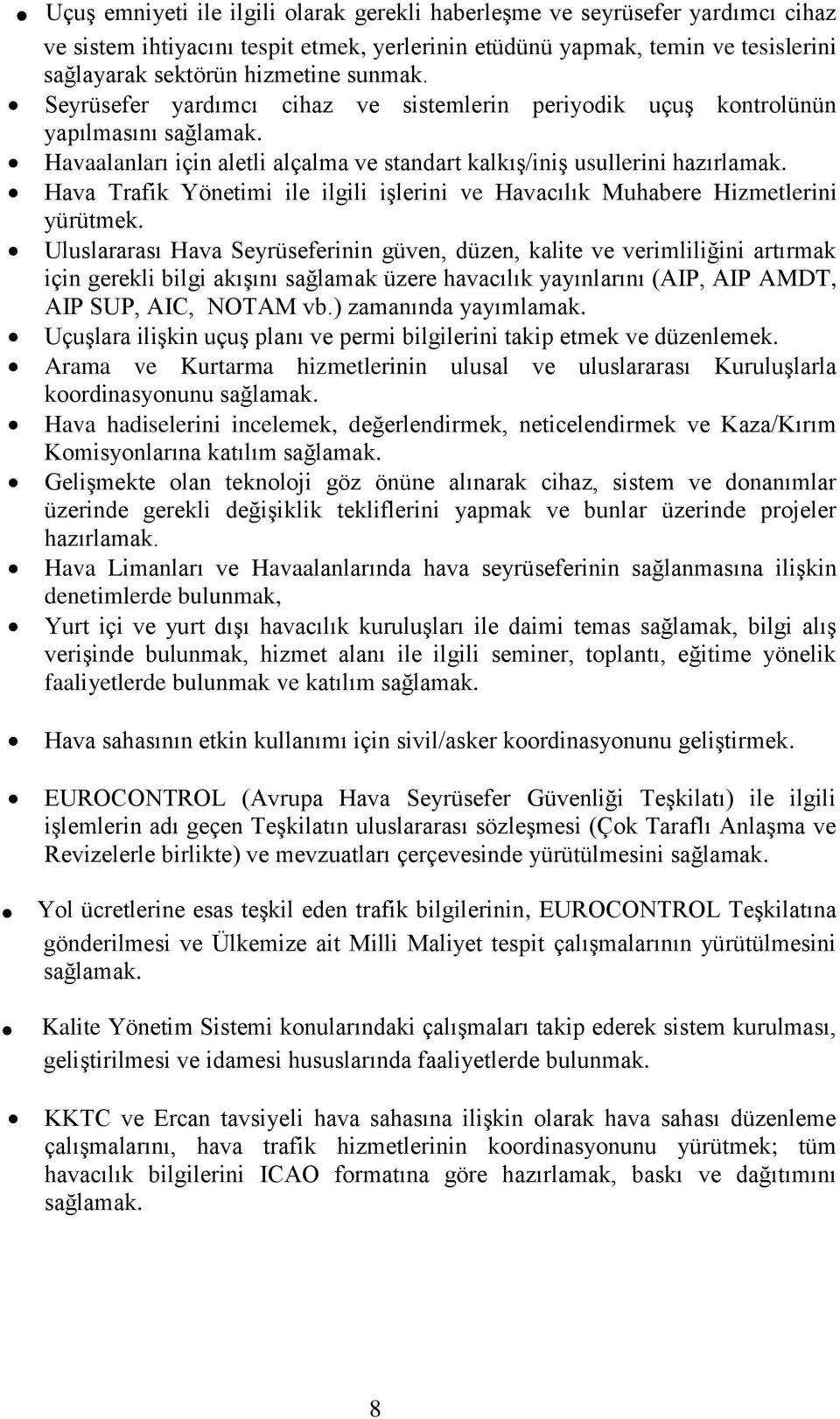 Hava Trafik Yönetimi ile ilgili işlerini ve Havacılık Muhabere Hizmetlerini yürütmek.