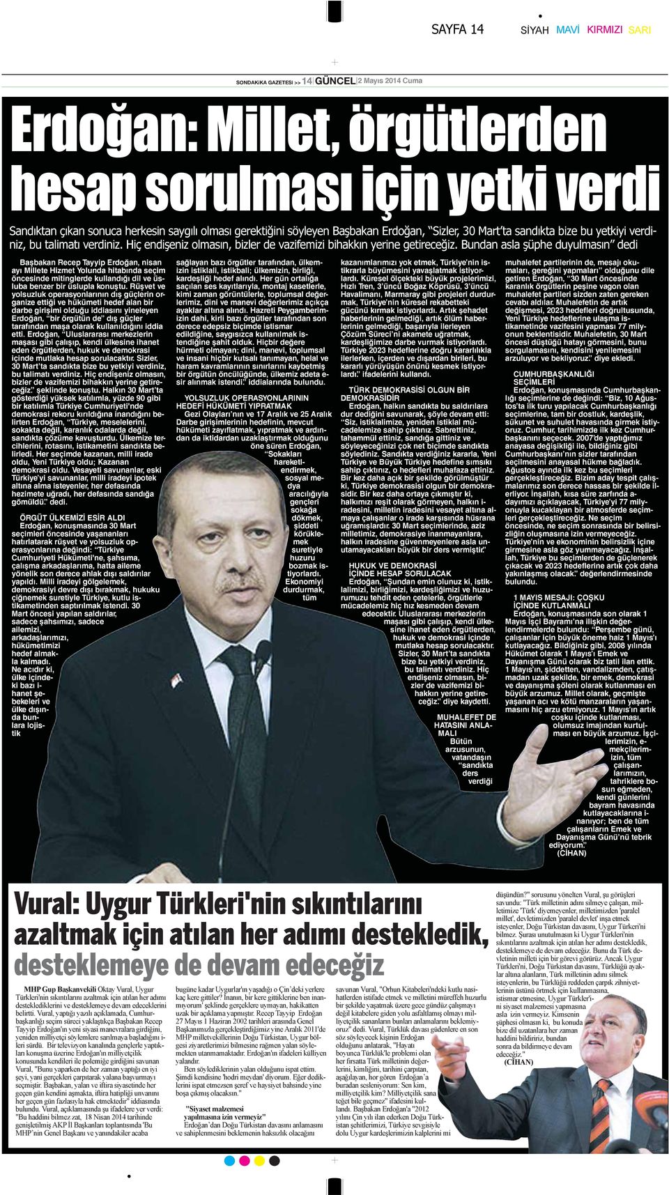 Bundan asla şüphe duyulmasın dedi Başbakan Recep Tayyip Erdoğan, nisan ayı Millete Hizmet Yolunda hitabında seçim öncesinde mitinglerde kullandığı dil ve üsluba benzer bir üslupla konuştu.