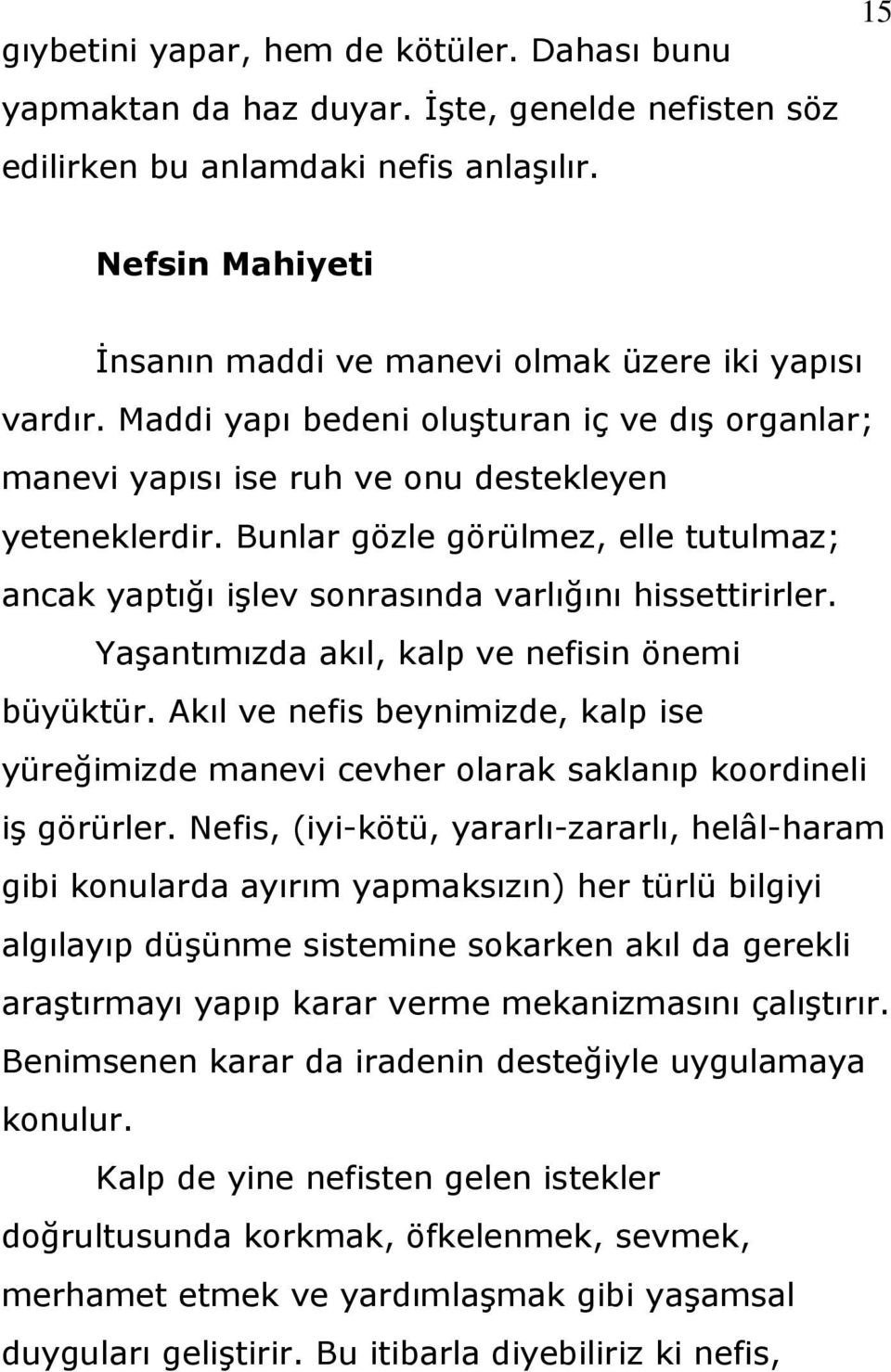 Bunlar gözle görülmez, elle tutulmaz; ancak yaptığı iģlev sonrasında varlığını hissettirirler. YaĢantımızda akıl, kalp ve nefisin önemi büyüktür.