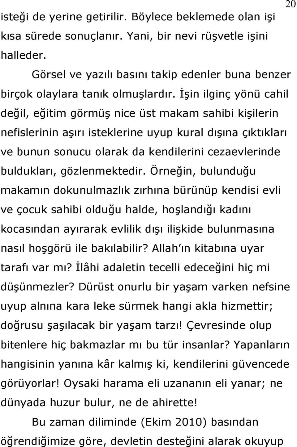 ĠĢin ilginç yönü cahil değil, eğitim görmüģ nice üst makam sahibi kiģilerin nefislerinin aģırı isteklerine uyup kural dıģına çıktıkları ve bunun sonucu olarak da kendilerini cezaevlerinde buldukları,