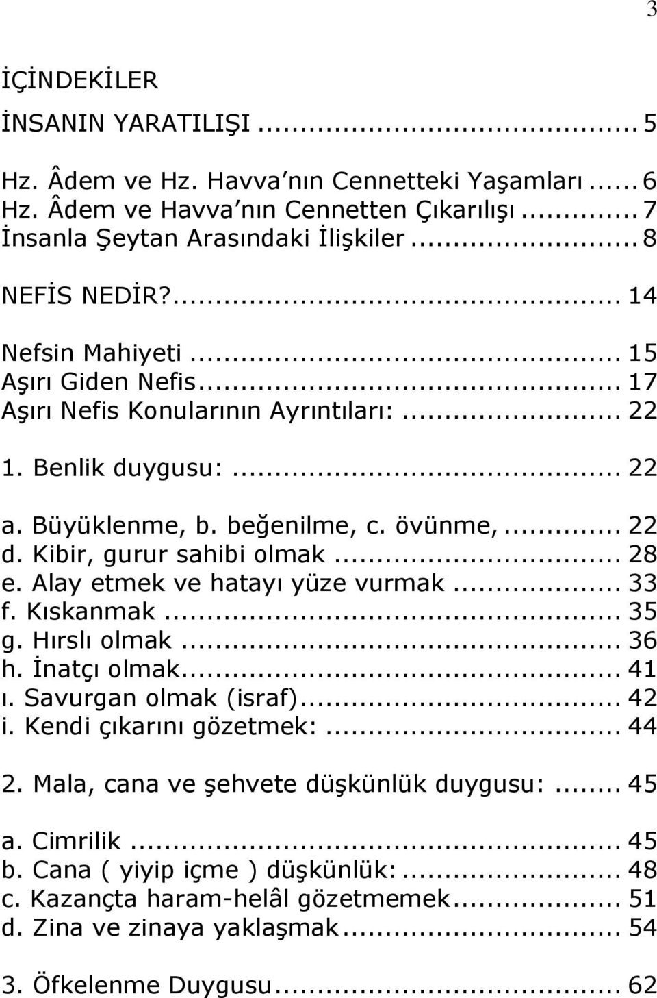 Kibir, gurur sahibi olmak... 28 e. Alay etmek ve hatayı yüze vurmak... 33 f. Kıskanmak... 35 g. Hırslı olmak... 36 h. Ġnatçı olmak... 41 ı. Savurgan olmak (israf)... 42 i.