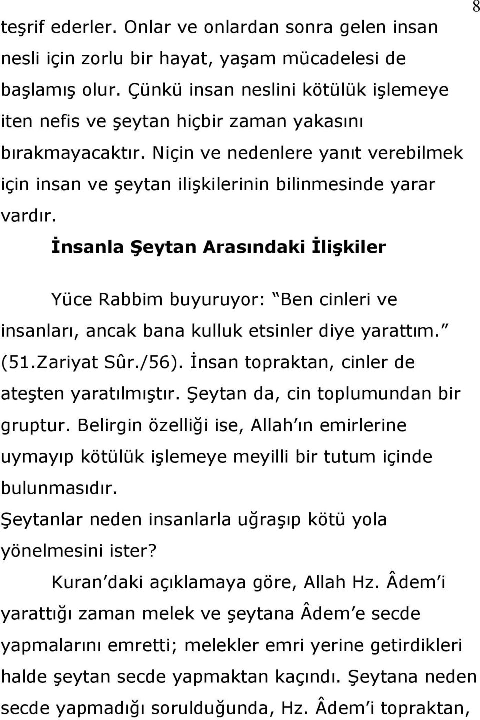 İnsanla Şeytan Arasındaki İlişkiler 8 Yüce Rabbim buyuruyor: Ben cinleri ve insanları, ancak bana kulluk etsinler diye yarattım. (51.Zariyat Sûr./56). Ġnsan topraktan, cinler de ateģten yaratılmıģtır.