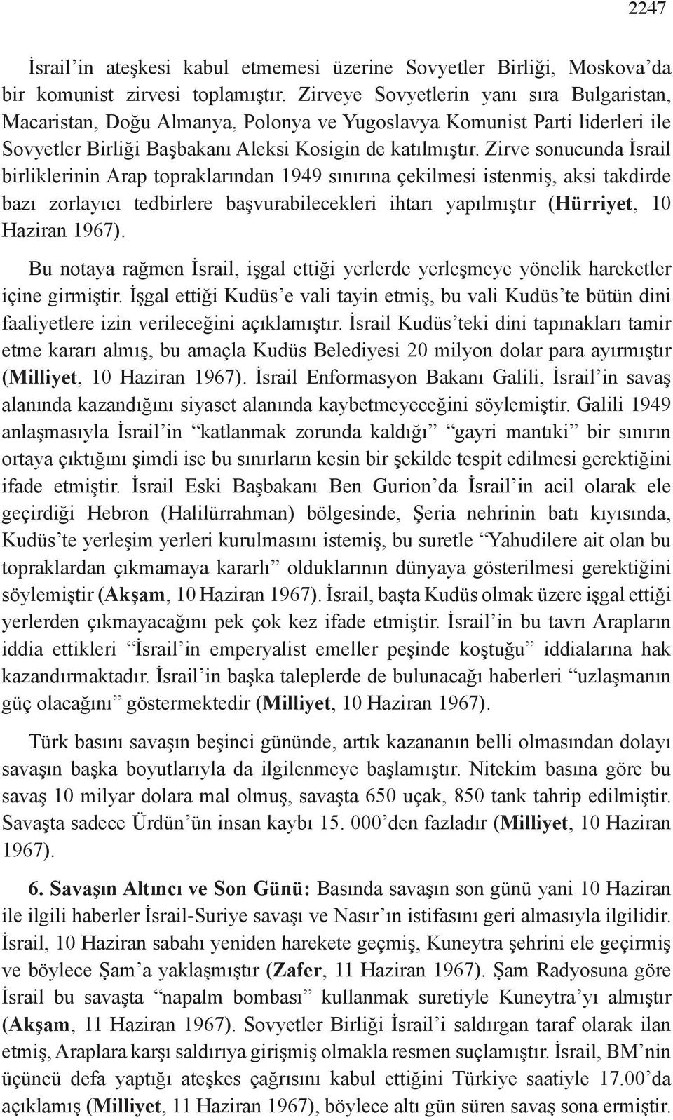 Zirve sonucunda İsrail birliklerinin Arap topraklarından 1949 sınırına çekilmesi istenmiş, aksi takdirde bazı zorlayıcı tedbirlere başvurabilecekleri ihtarı yapılmıştır (Hürriyet, 10 Haziran 1967).