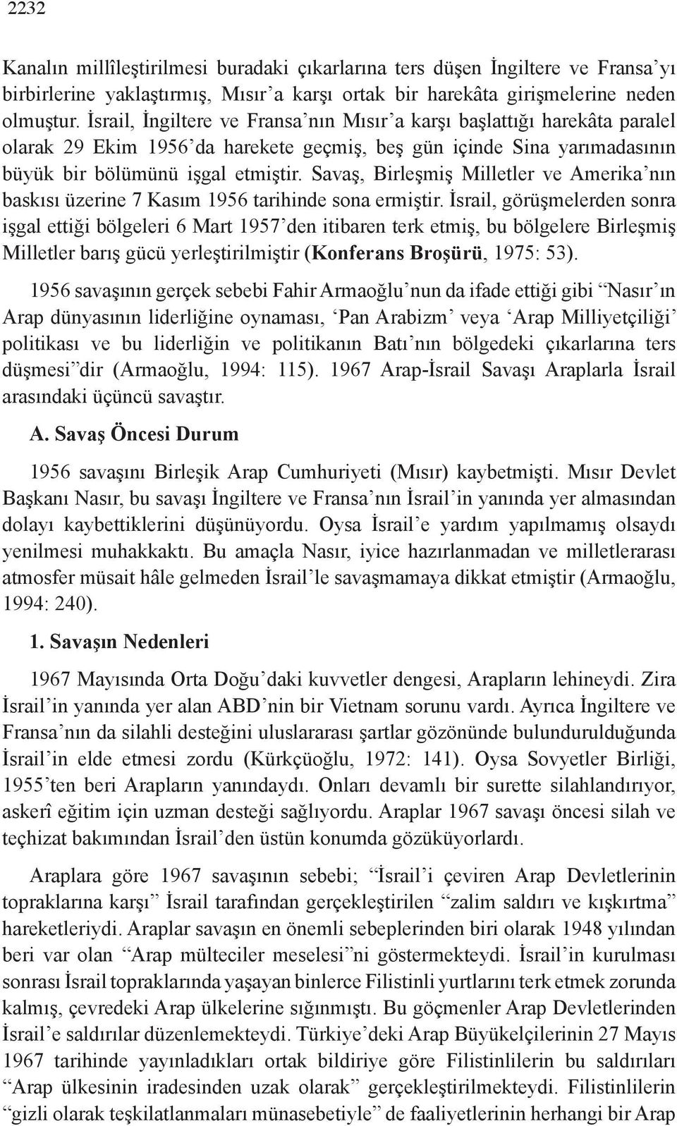 Savaş, Birleşmiş Milletler ve Amerika nın baskısı üzerine 7 Kasım 1956 tarihinde sona ermiştir.