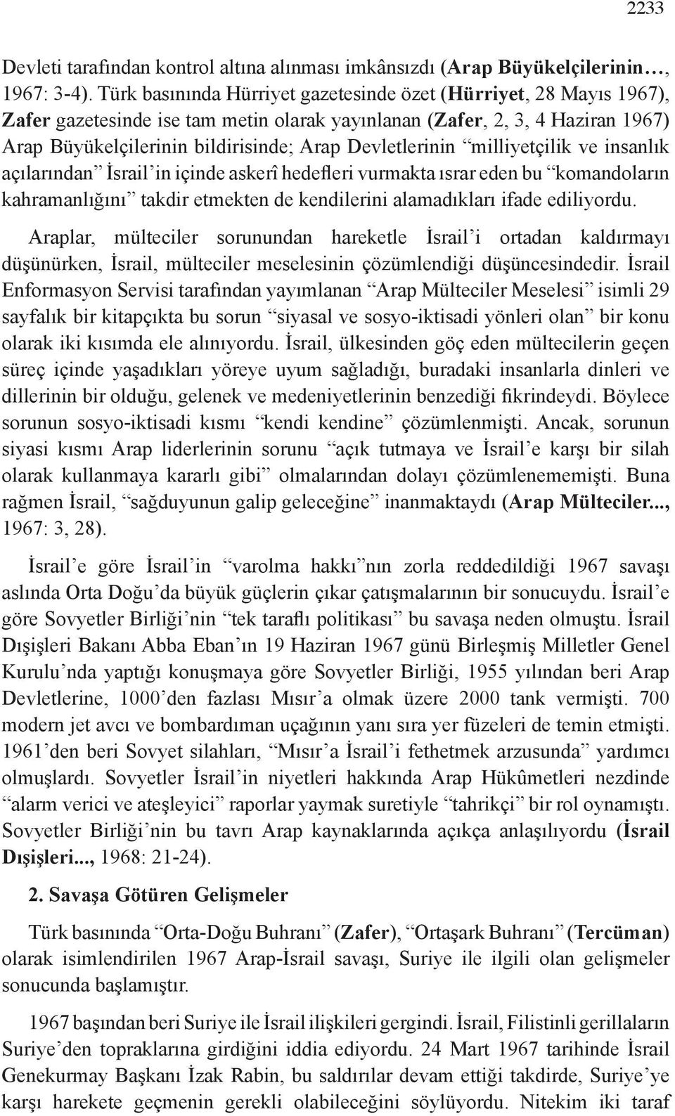 Devletlerinin milliyetçilik ve insanlık açılarından İsrail in içinde askerî hedefleri vurmakta ısrar eden bu komandoların kahramanlığını takdir etmekten de kendilerini alamadıkları ifade ediliyordu.