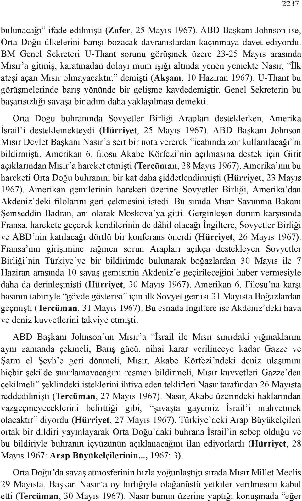 demişti (Akşam, 10 Haziran 1967). U-Thant bu görüşmelerinde barış yönünde bir gelişme kaydedemiştir. Genel Sekreterin bu başarısızlığı savaşa bir adım daha yaklaşılması demekti.