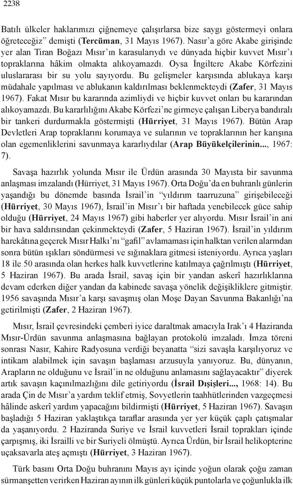 Oysa İngiltere Akabe Körfezini uluslararası bir su yolu sayıyordu. Bu gelişmeler karşısında ablukaya karşı müdahale yapılması ve ablukanın kaldırılması beklenmekteydi (Zafer, 31 Mayıs 1967).