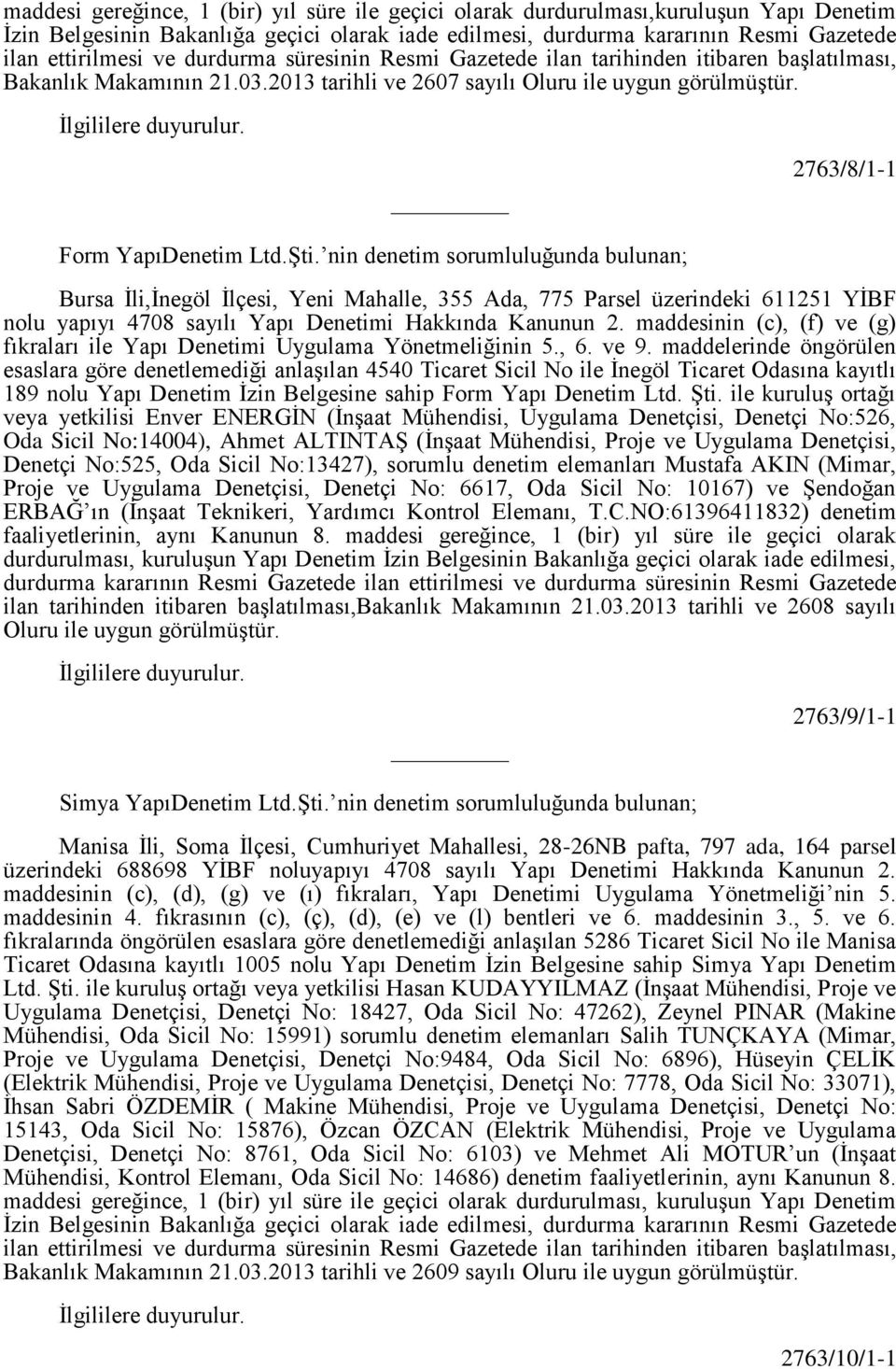 nin denetim sorumluluğunda bulunan; 2763/8/1-1 Bursa İli,İnegöl İlçesi, Yeni Mahalle, 355 Ada, 775 Parsel üzerindeki 611251 YİBF nolu yapıyı 4708 sayılı Yapı Denetimi Hakkında Kanunun 2.