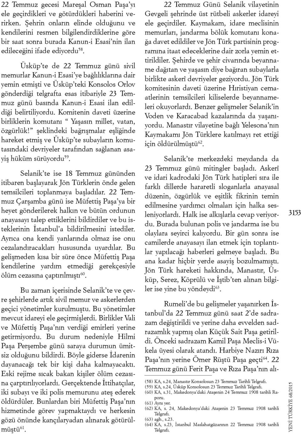 Üsküp te de 22 Temmuz günü sivil memurlar Kanun-i Esasi ye bağlılıklarına dair yemin etmişti ve Üsküp teki Konsolos Orlov gönderdiği telgrafta esas itibariyle 23 Temmuz günü basında Kanun-i Esasi