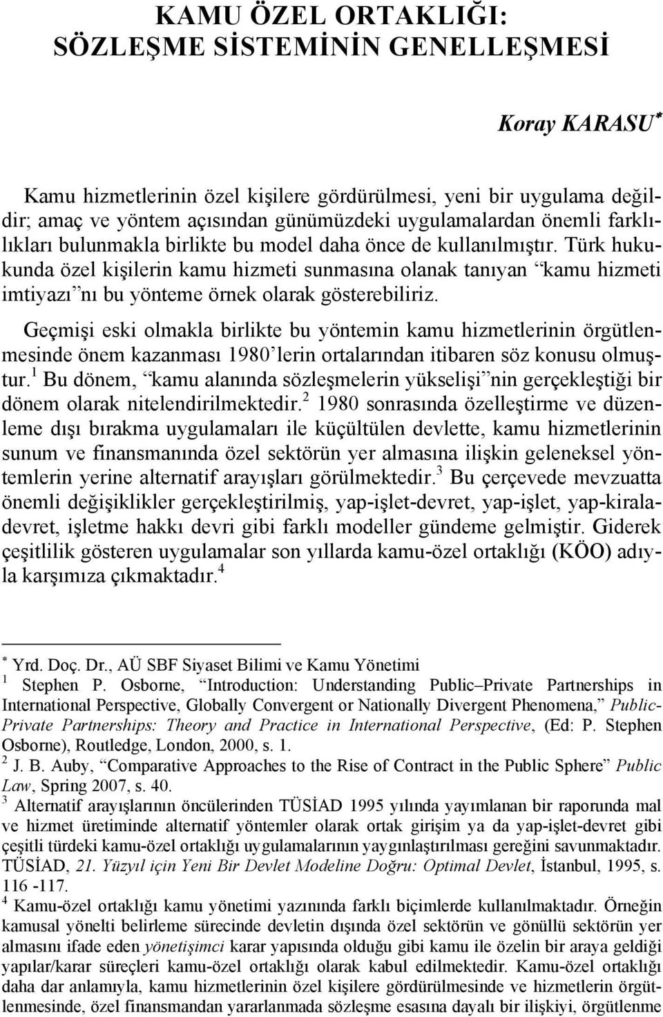 Türk hukukunda özel kişilerin kamu hizmeti sunmasına olanak tanıyan kamu hizmeti imtiyazı nı bu yönteme örnek olarak gösterebiliriz.