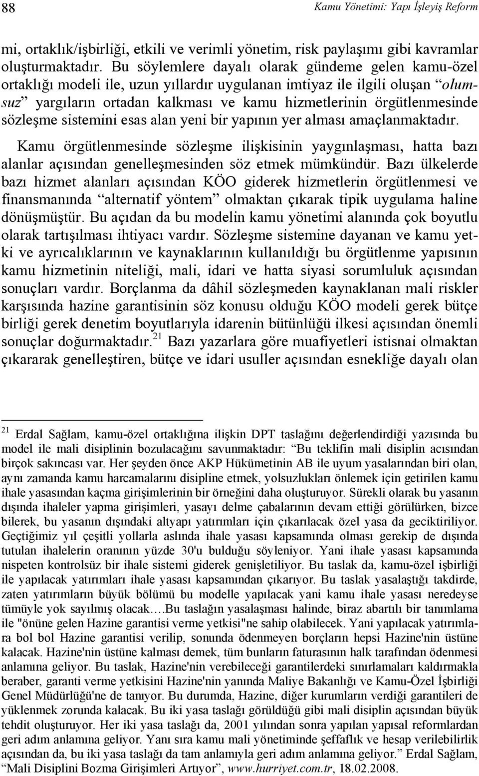 sözleşme sistemini esas alan yeni bir yapının yer alması amaçlanmaktadır. Kamu örgütlenmesinde sözleşme ilişkisinin yaygınlaşması, hatta bazı alanlar açısından genelleşmesinden söz etmek mümkündür.