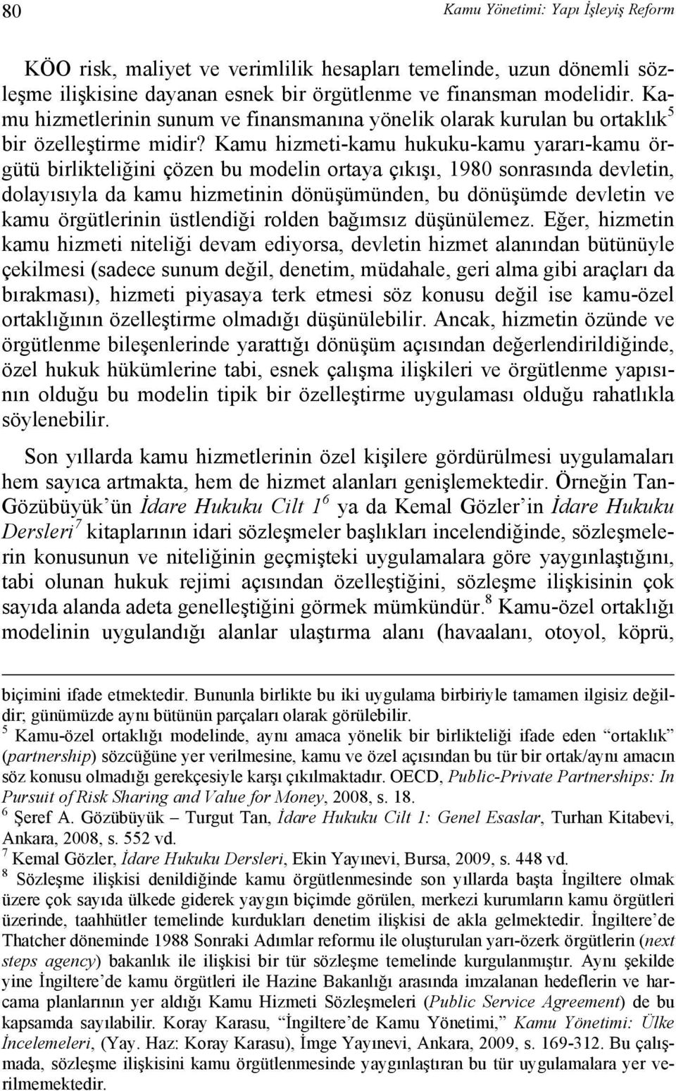 Kamu hizmeti-kamu hukuku-kamu yararı-kamu örgütü birlikteliğini çözen bu modelin ortaya çıkışı, 1980 sonrasında devletin, dolayısıyla da kamu hizmetinin dönüşümünden, bu dönüşümde devletin ve kamu