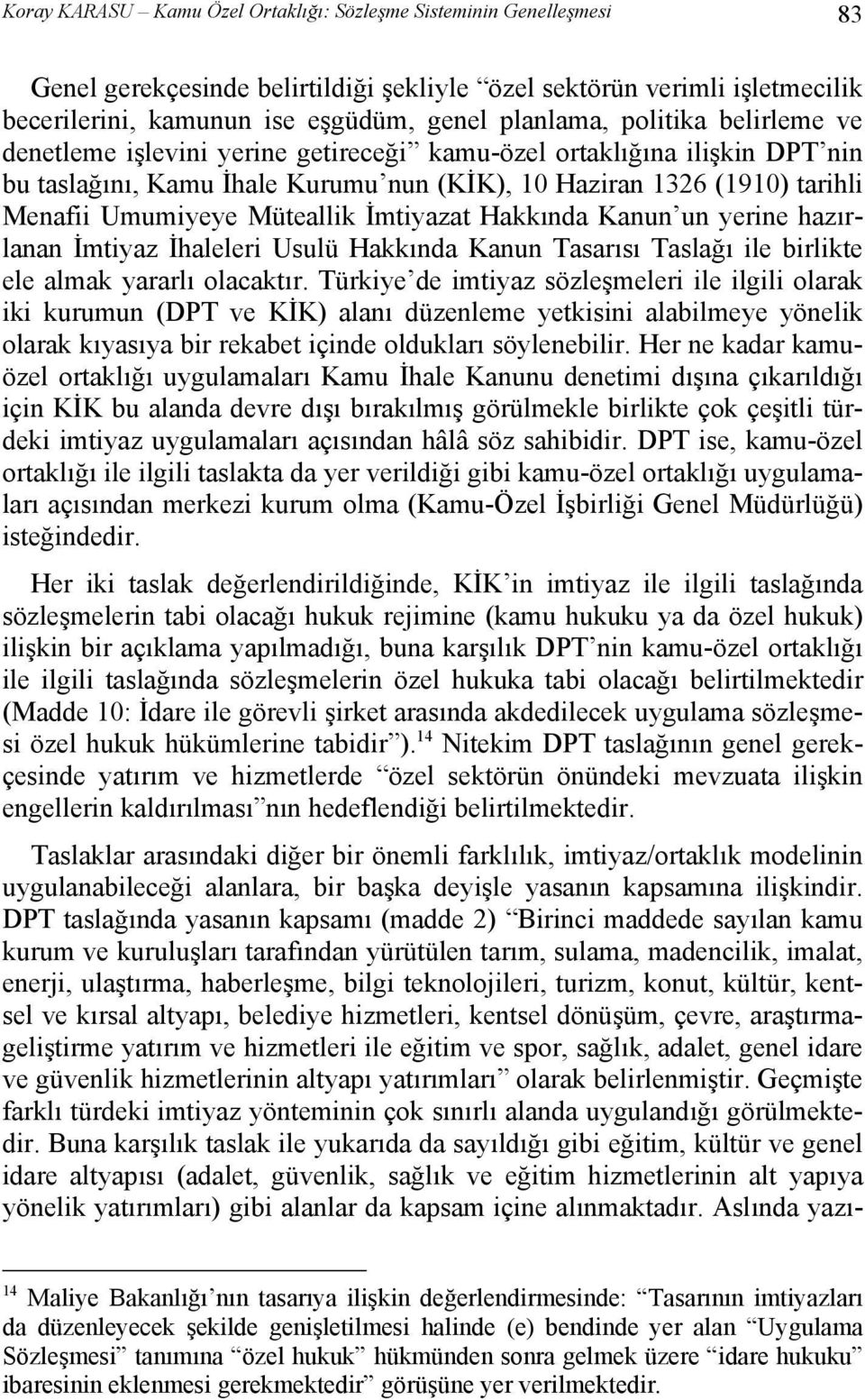 İmtiyazat Hakkında Kanun un yerine hazırlanan İmtiyaz İhaleleri Usulü Hakkında Kanun Tasarısı Taslağı ile birlikte ele almak yararlı olacaktır.