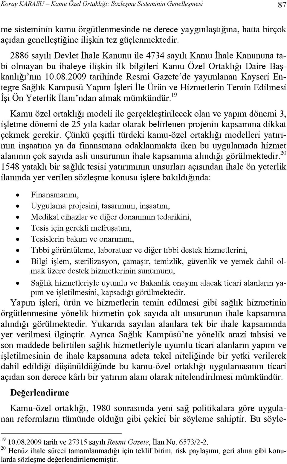 2009 tarihinde Resmi Gazete de yayımlanan Kayseri Entegre Sağlık Kampusü Yapım İşleri İle Ürün ve Hizmetlerin Temin Edilmesi İşi Ön Yeterlik İlanı ndan almak mümkündür.