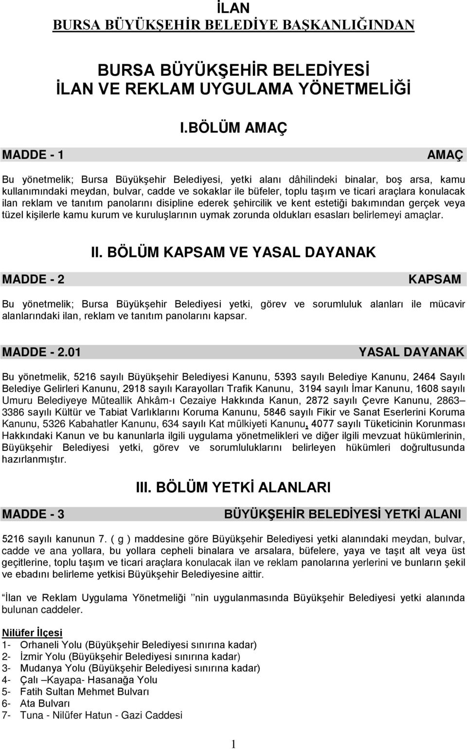 ticari araçlara konulacak ilan reklam ve tanıtım panolarını disipline ederek şehircilik ve kent estetiği bakımından gerçek veya tüzel kişilerle kamu kurum ve kuruluşlarının uymak zorunda oldukları