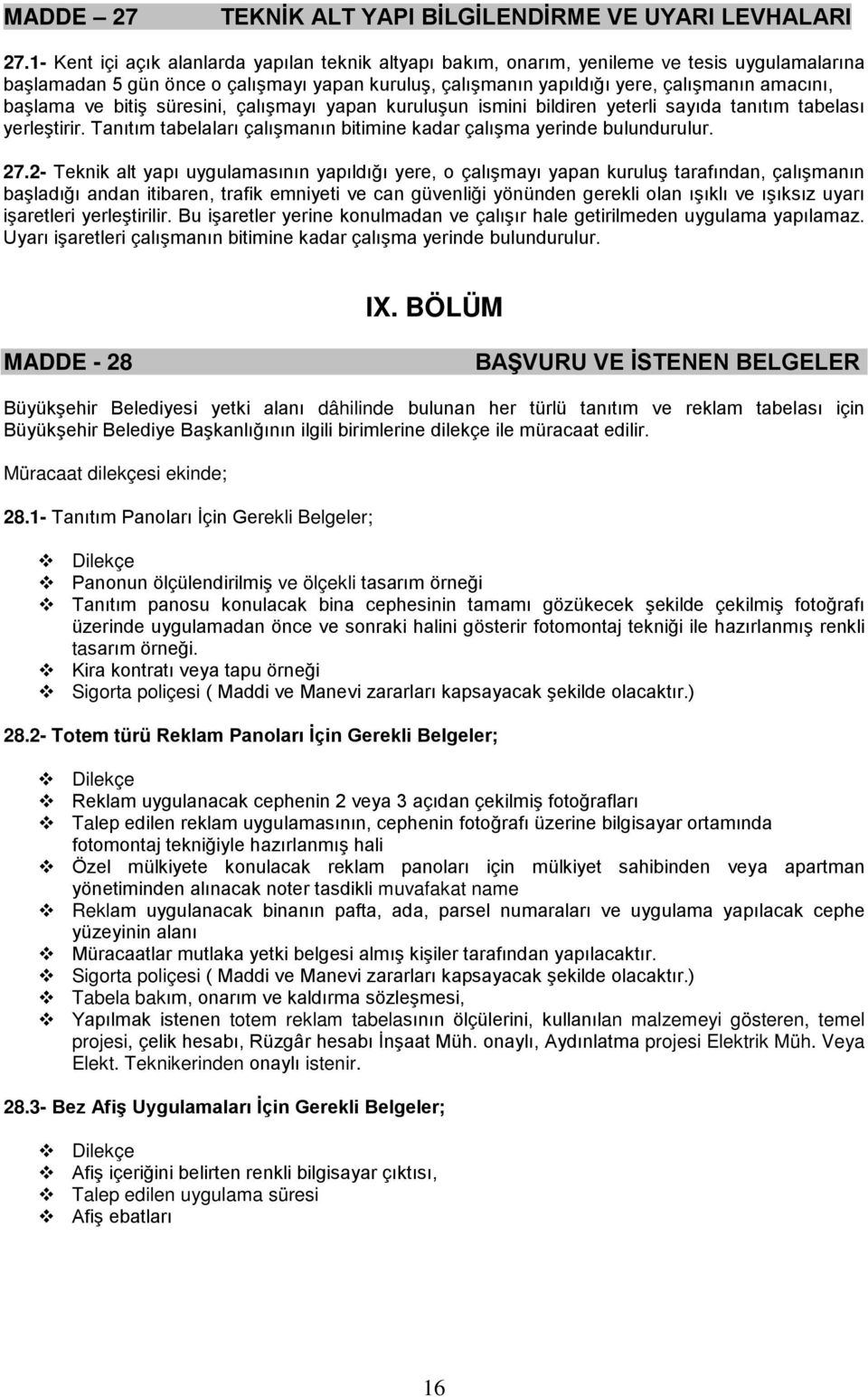 başlama ve bitiş süresini, çalışmayı yapan kuruluşun ismini bildiren yeterli sayıda tanıtım tabelası yerleştirir. Tanıtım tabelaları çalışmanın bitimine kadar çalışma yerinde bulundurulur. 27.