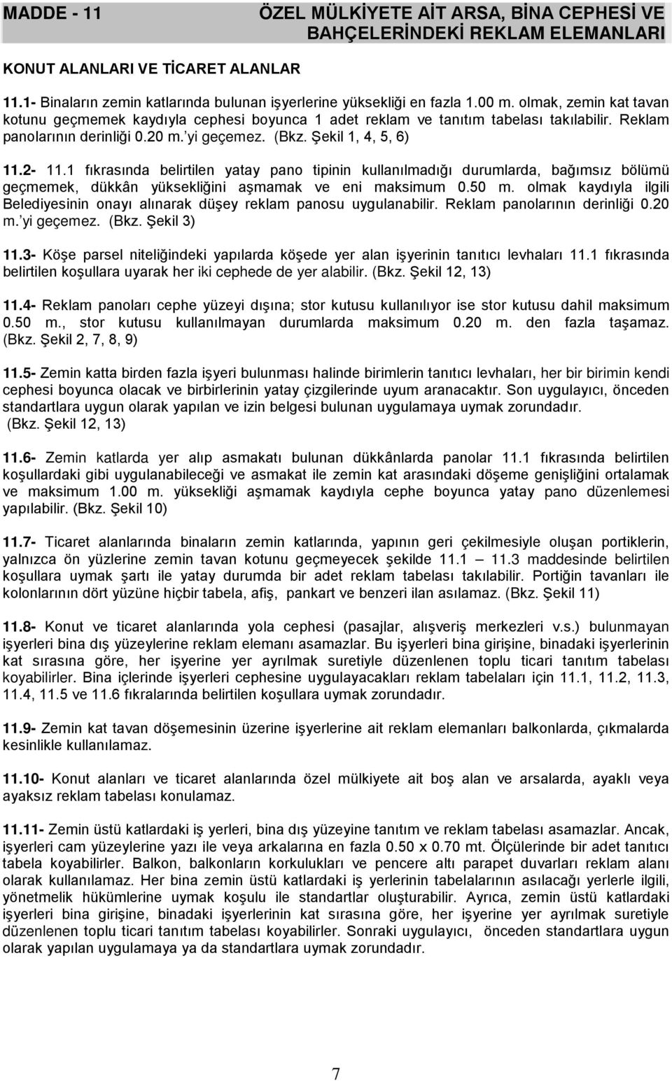 1 fıkrasında belirtilen yatay pano tipinin kullanılmadığı durumlarda, bağımsız bölümü geçmemek, dükkân yüksekliğini aşmamak ve eni maksimum 0.50 m.