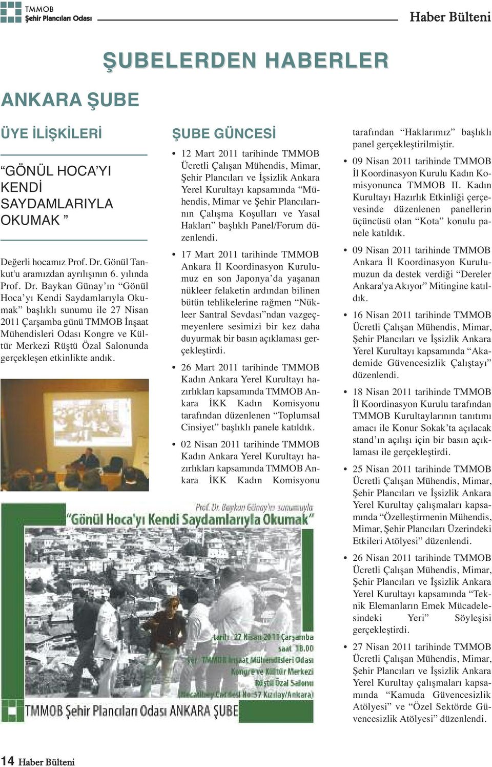 Baykan Günay ın Gönül Hoca yı Kendi Saydamlarıyla Okumak başlıklı sunumu ile 27 Nisan 2011 Çarşamba günü TMMOB İnşaat Mühendisleri Odası Kongre ve Kültür Merkezi Rüştü Özal Salonunda gerçekleşen