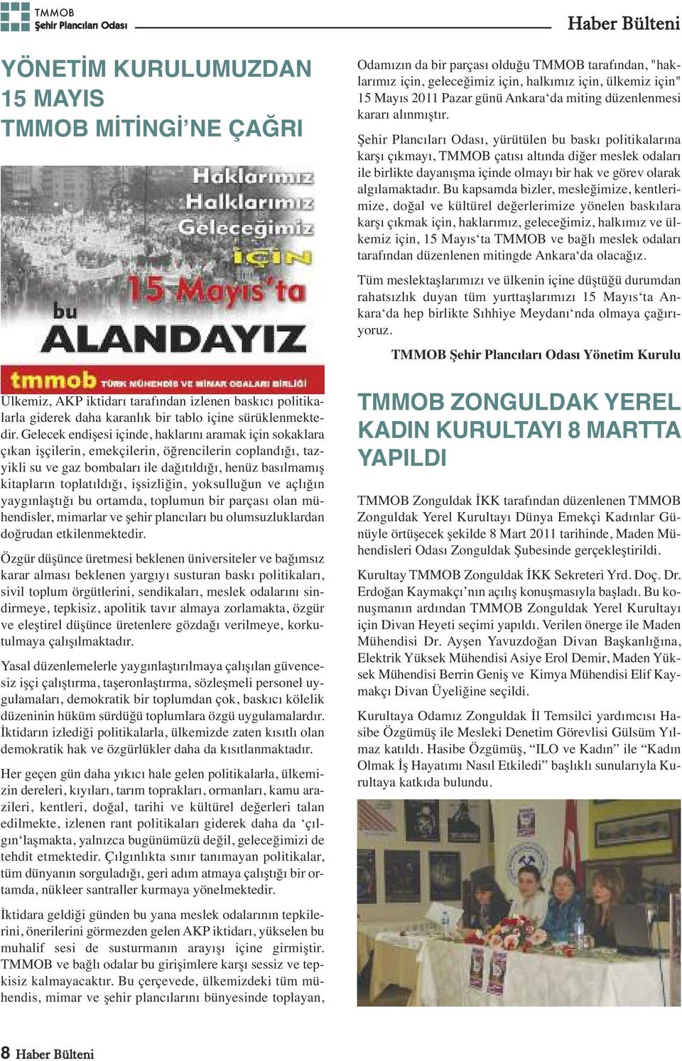 işsizliğin, yoksulluğun ve açlığın yaygınlaştığı bu ortamda, toplumun bir parçası olan mühendisler, mimarlar ve şehir plancıları bu olumsuzluklardan doğrudan etkilenmektedir.