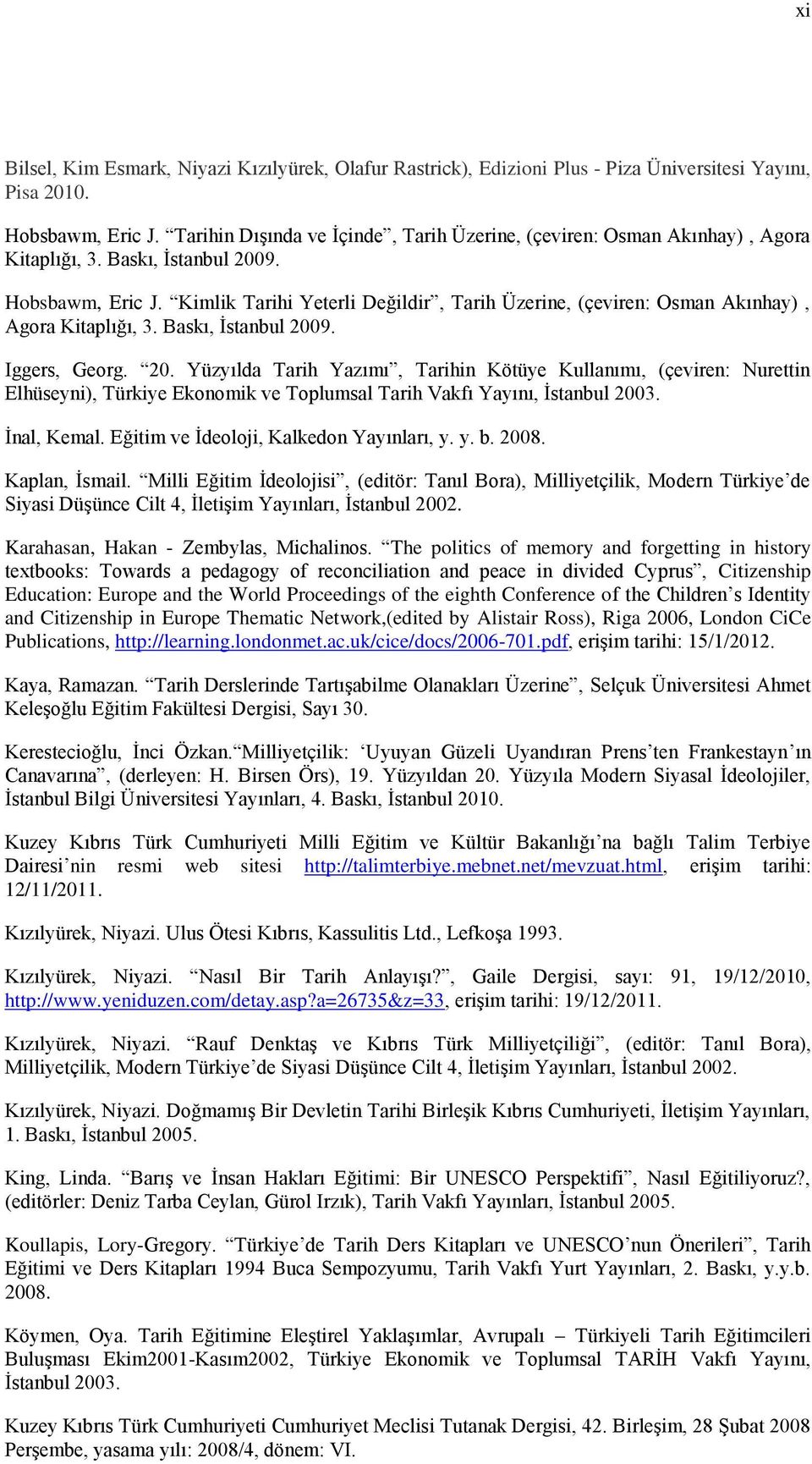 Kimlik Tarihi Yeterli Değildir, Tarih Üzerine, (çeviren: Osman Akınhay), Agora Kitaplığı, 3. Baskı, İstanbul 200