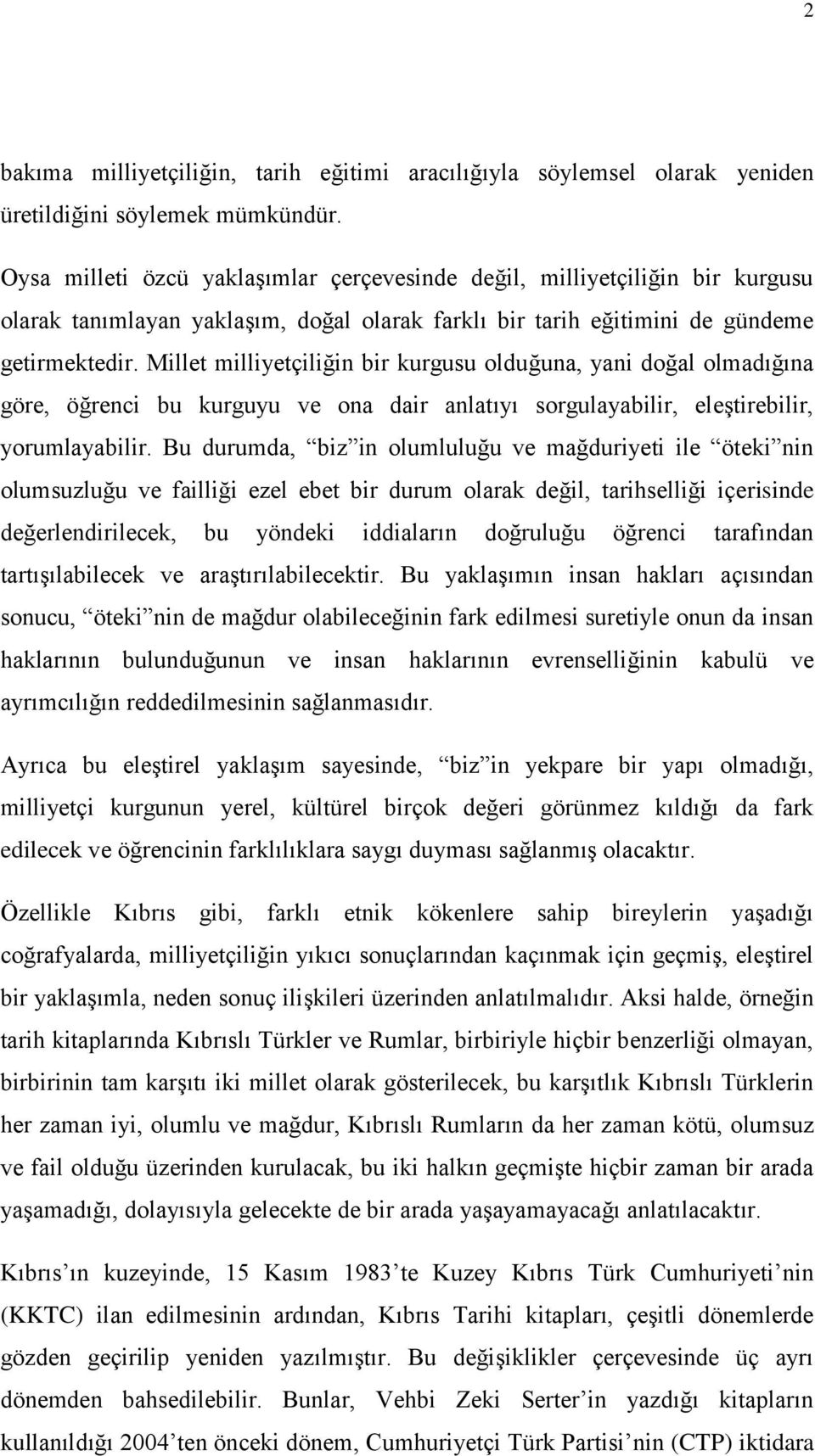 Millet milliyetçiliğin bir kurgusu olduğuna, yani doğal olmadığına göre, öğrenci bu kurguyu ve ona dair anlatıyı sorgulayabilir, eleştirebilir, yorumlayabilir.