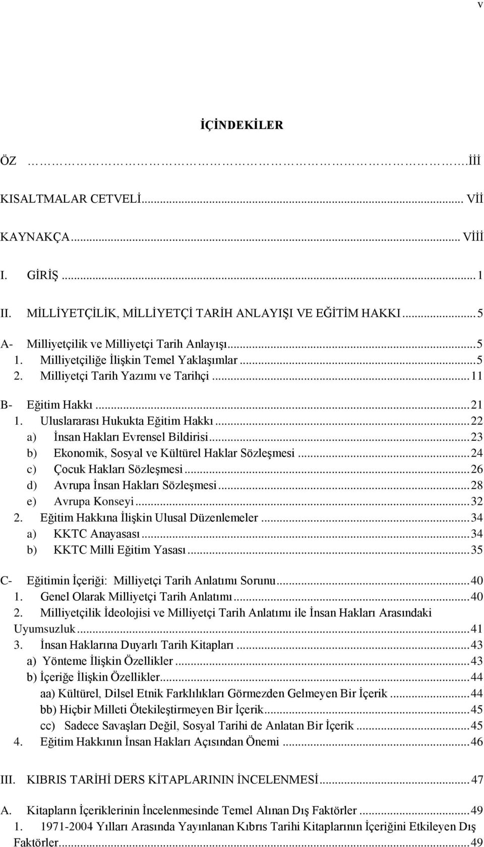 .. 23 b) Ekonomik, Sosyal ve Kültürel Haklar Sözleşmesi... 24 c) Çocuk Hakları Sözleşmesi... 26 d) Avrupa İnsan Hakları Sözleşmesi... 28 e) Avrupa Konseyi... 32 2.